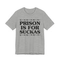 Prison Is For Suckas - Tee Shirt