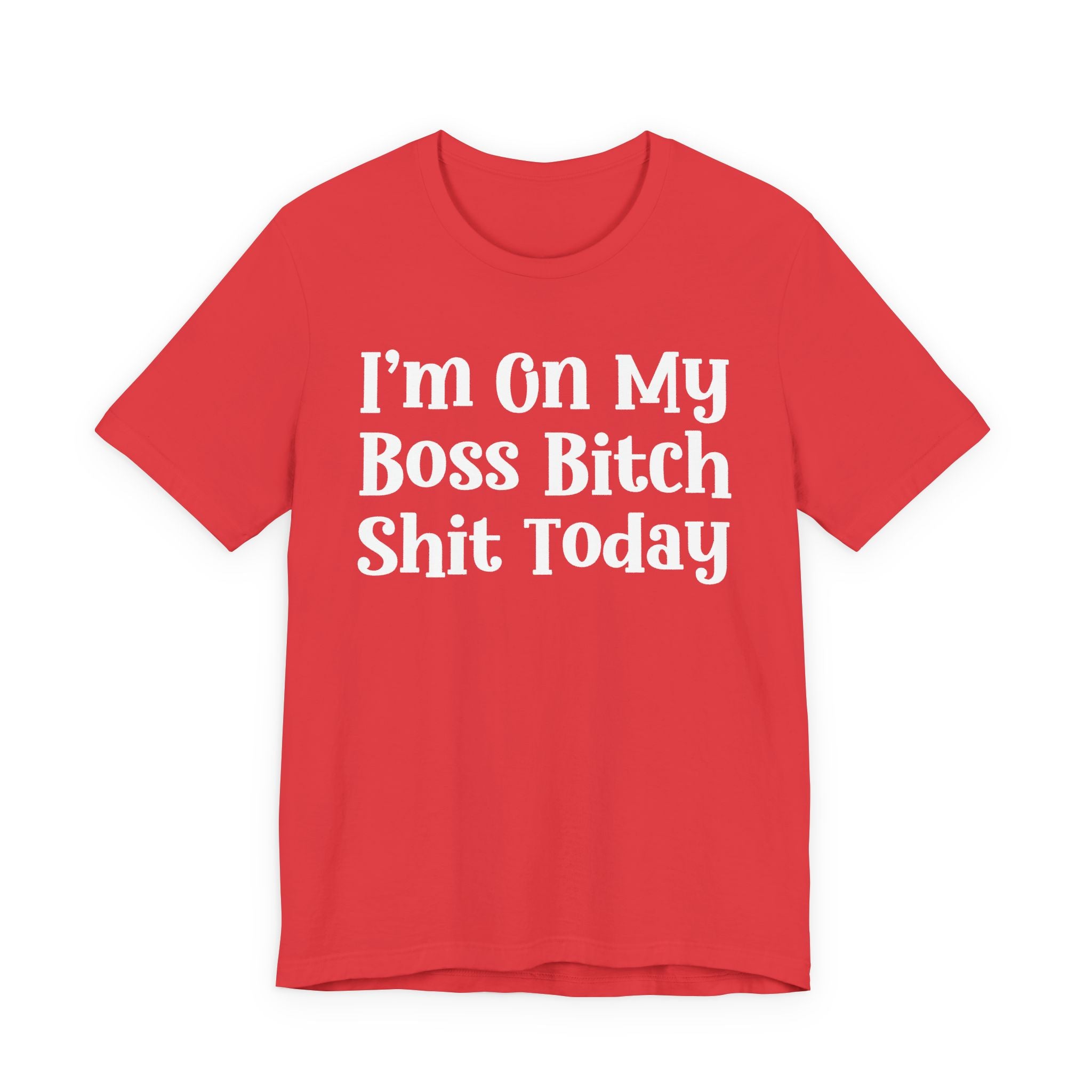 I'm On My Boss Bitch Shit Today T-Shirt