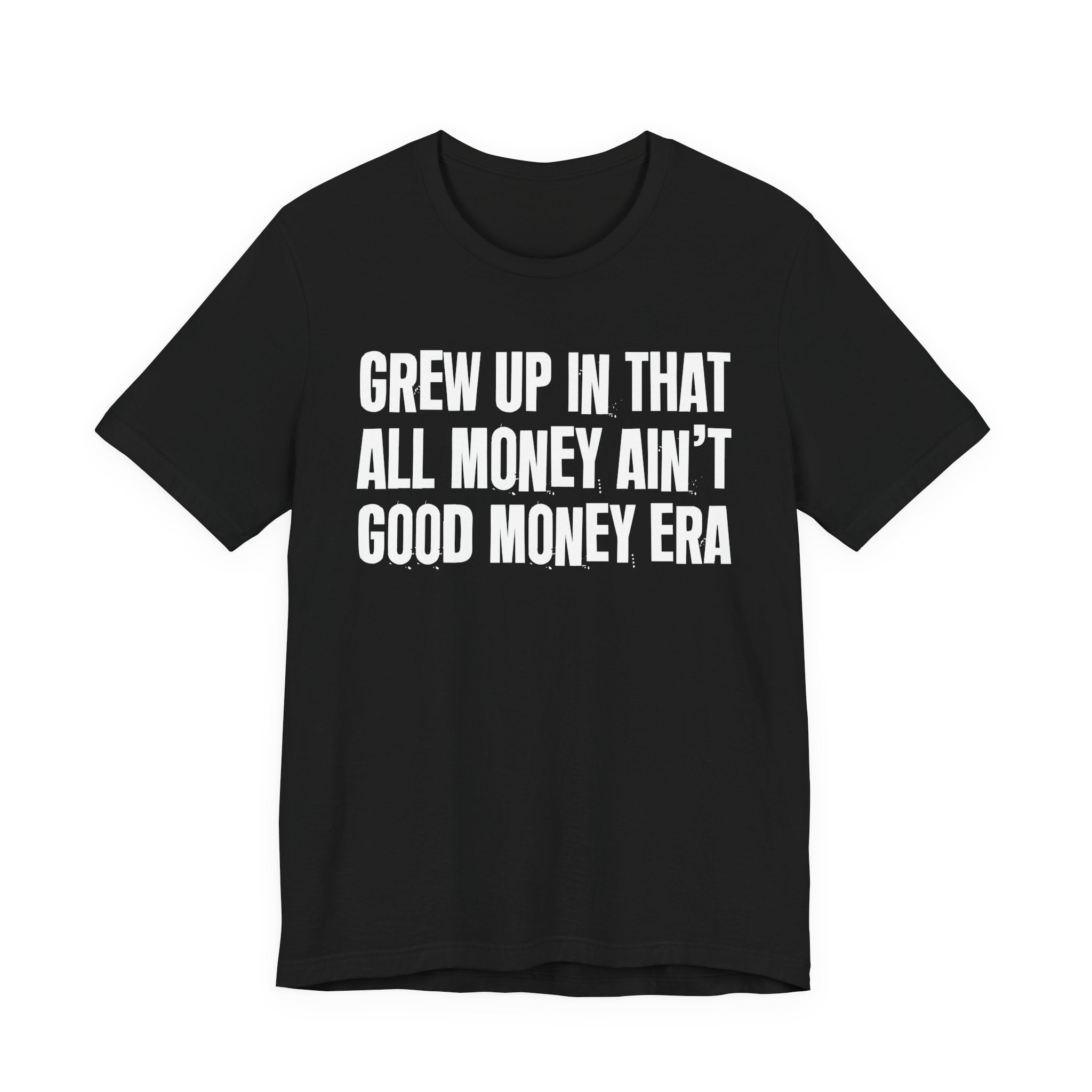 Grew Up In That All Money Ain't Good Money Era - Hilarious Back In The Days  T-Shirt