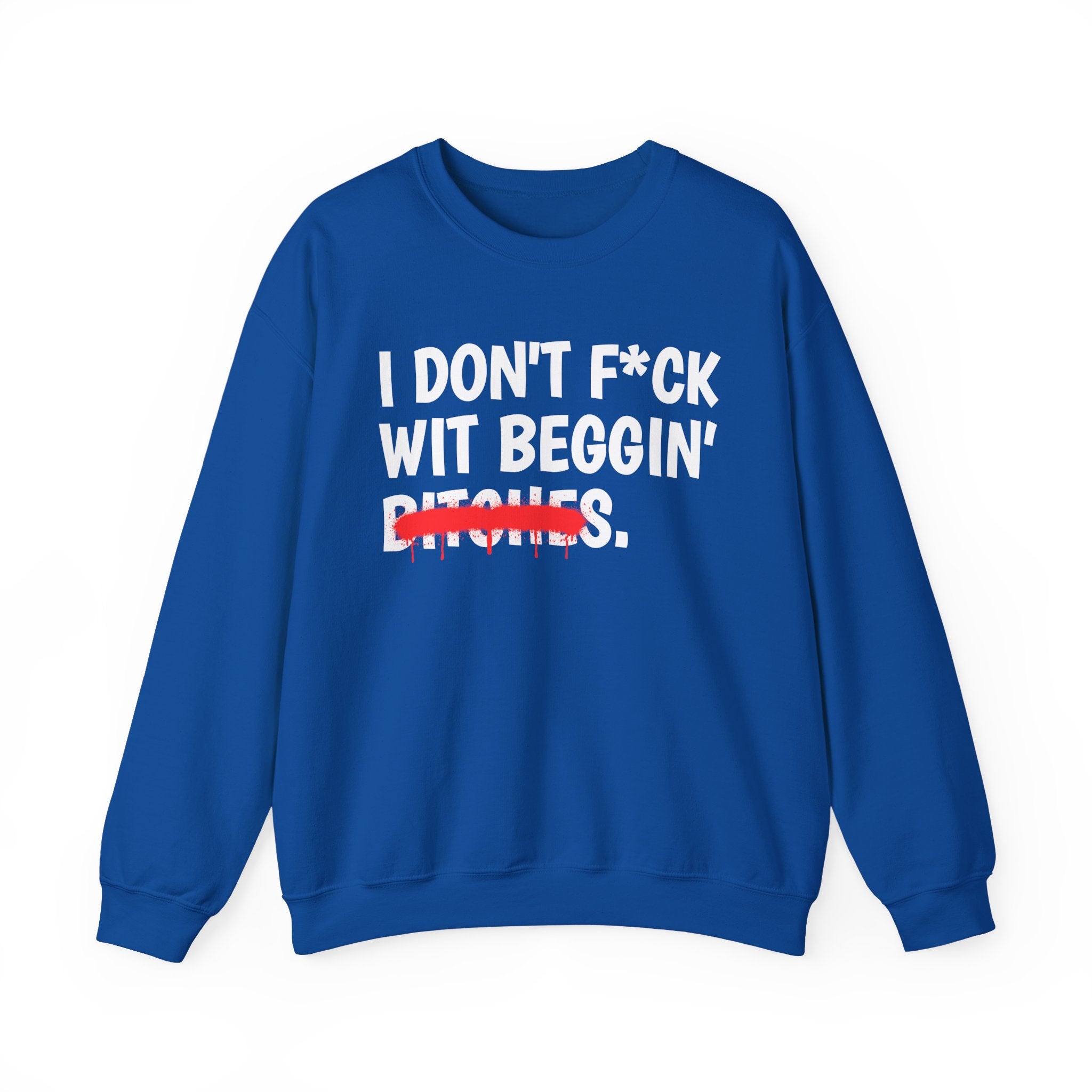 I Don't Fuck Wit Beggin' Bitches — Funny Sassy Statement Sweatshirt