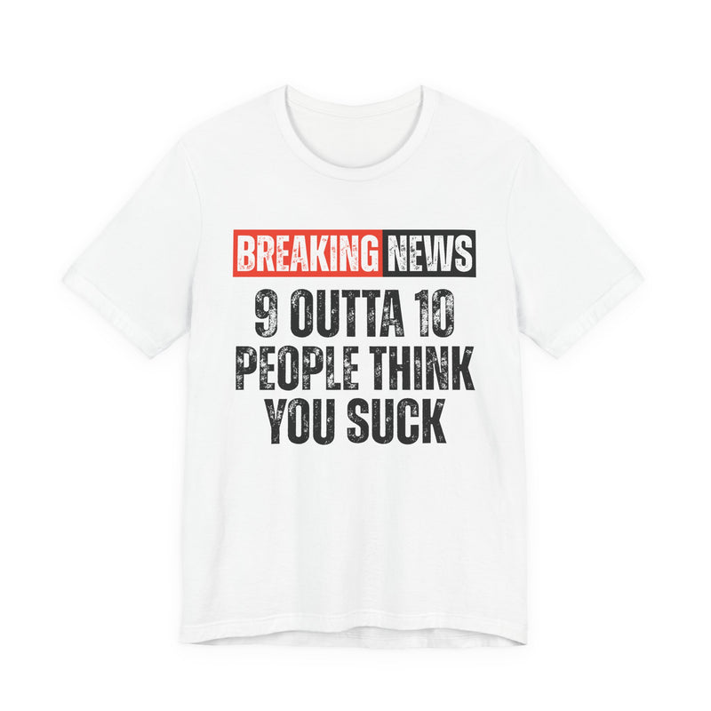 Breaking News: 9 Outta 10 People Think You Suck －Funny News Alert T-Shirt
