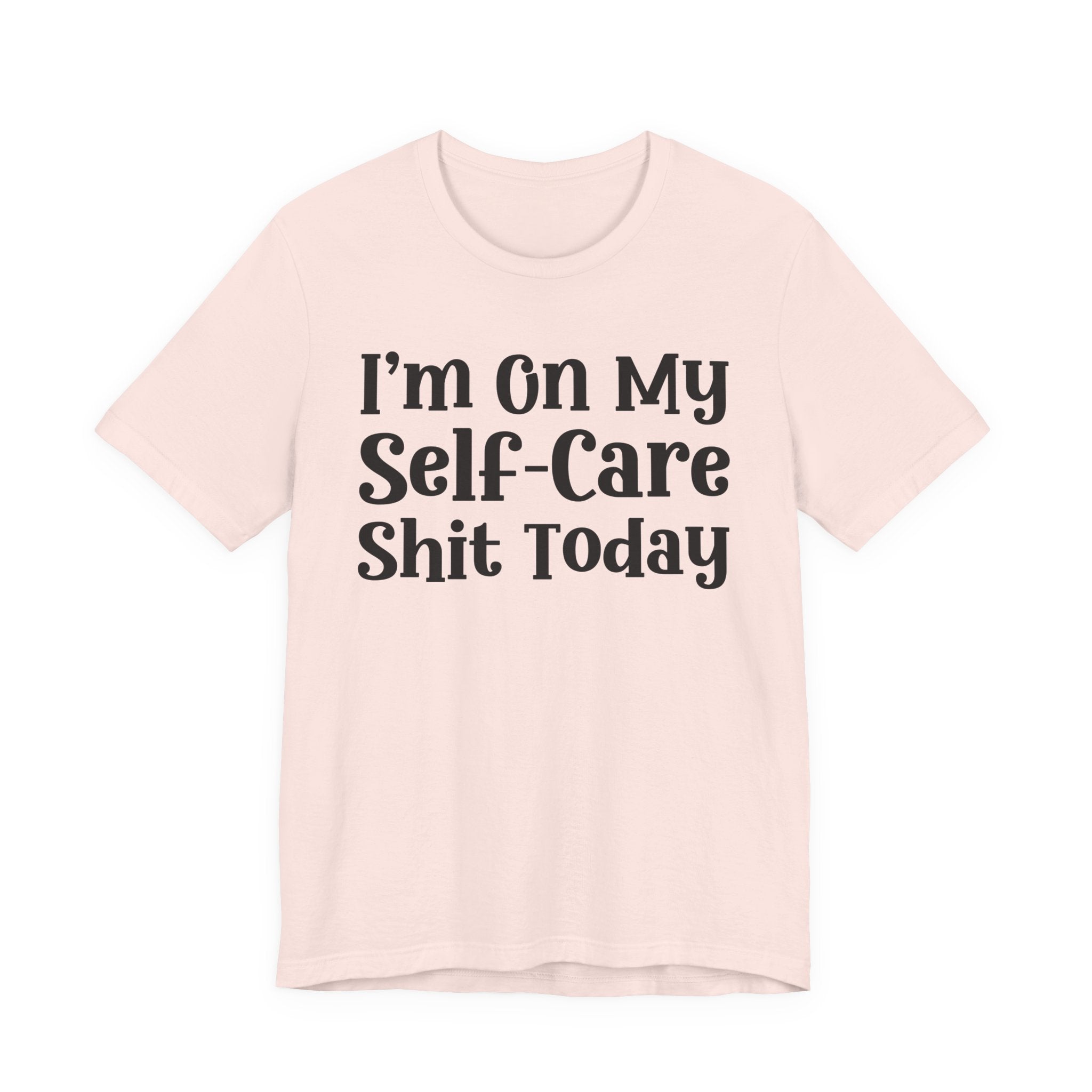 I'm On My Self Care Shit Today T-Shirt