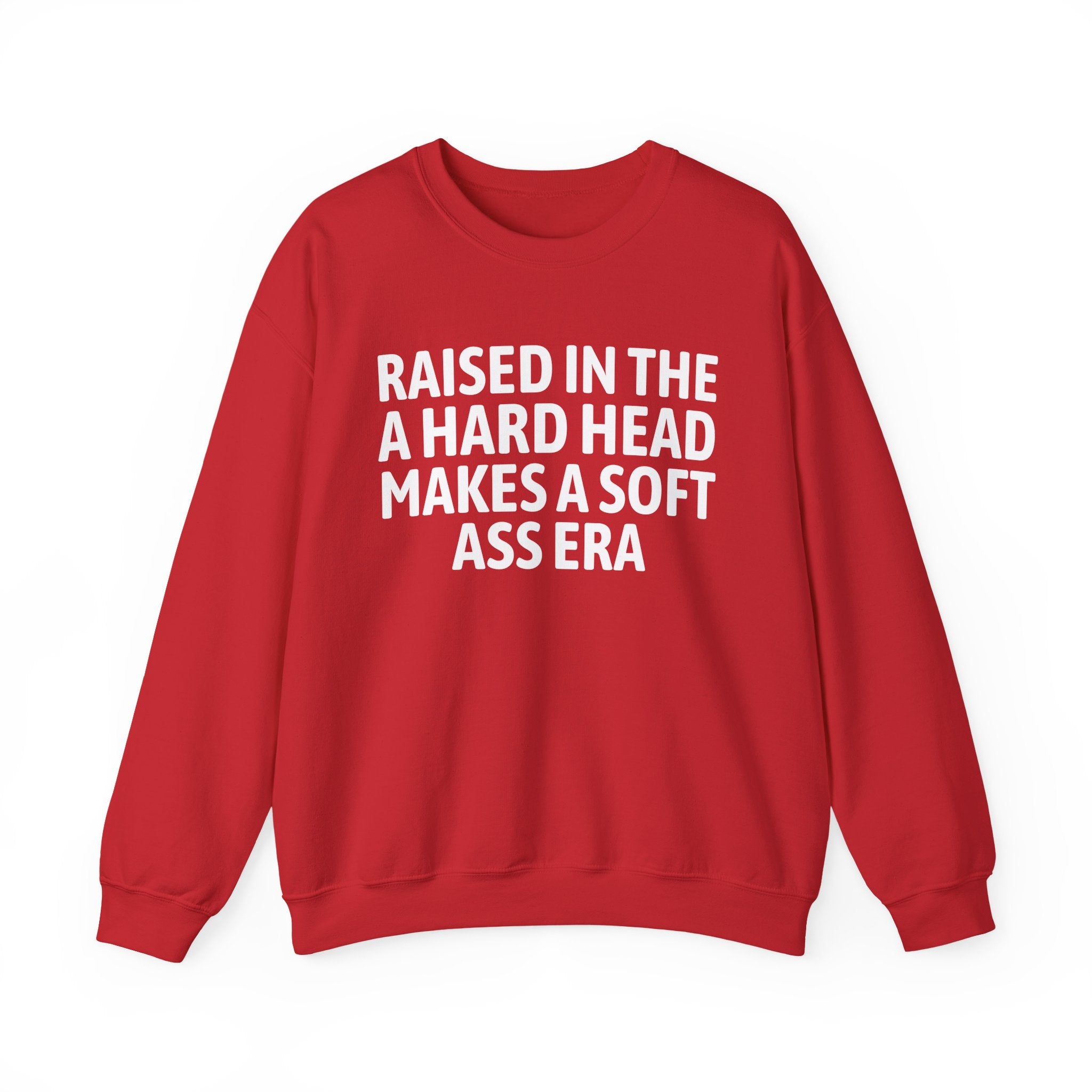 Raised In The A Hard Head Make A Soft Ass Era — Humorous Growing Up Graphic Sweatshirt