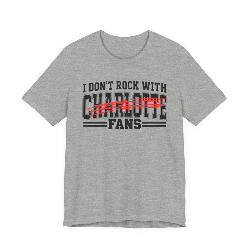 I Don't Rock With Charlotte Fans — T-Shirt alternate view 7: I DON'T ROCK WITH CHARLOTTE FANS in bold statement lettering. Street Talk Designs sports statement apparel.