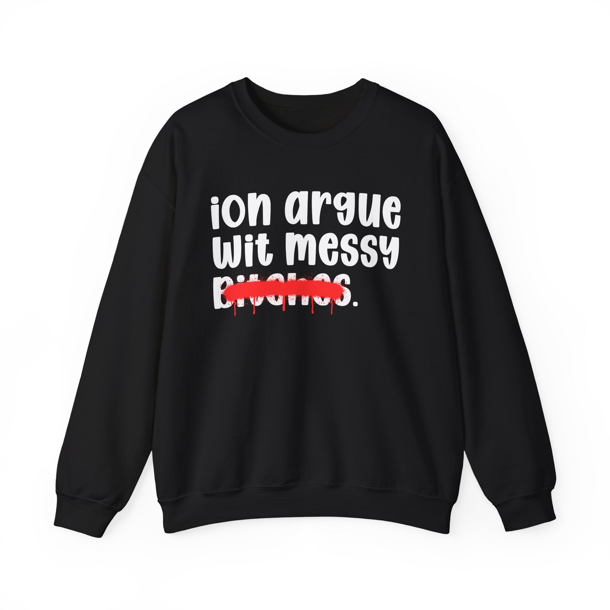 ION (I Don't) Argue Wit Messy Bitches — Funny Statement Sweatshirt