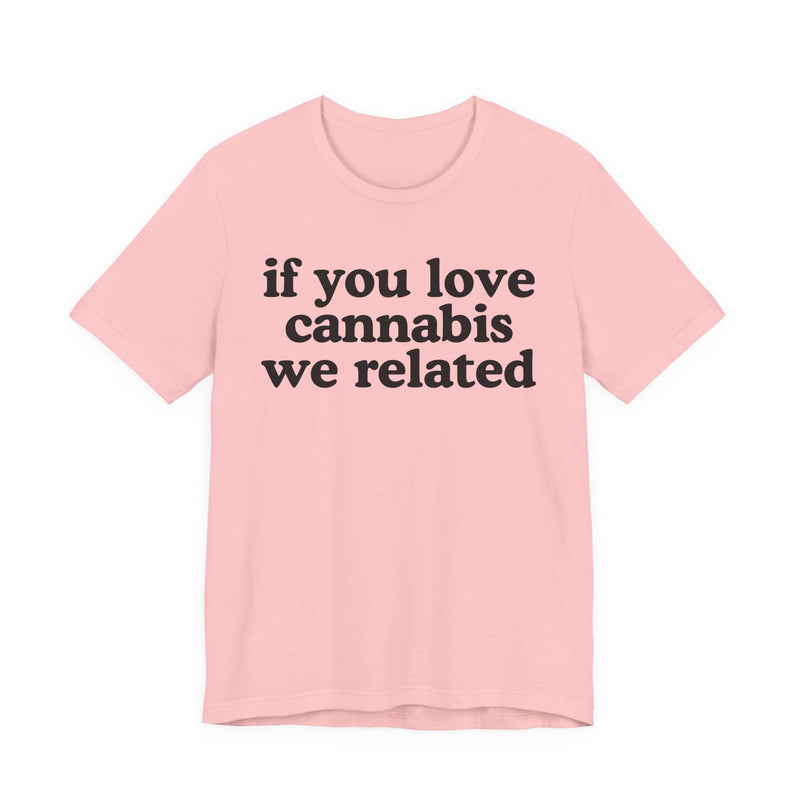 If You Love Cannabis We Related — Funny Back In The Days T-Shirt