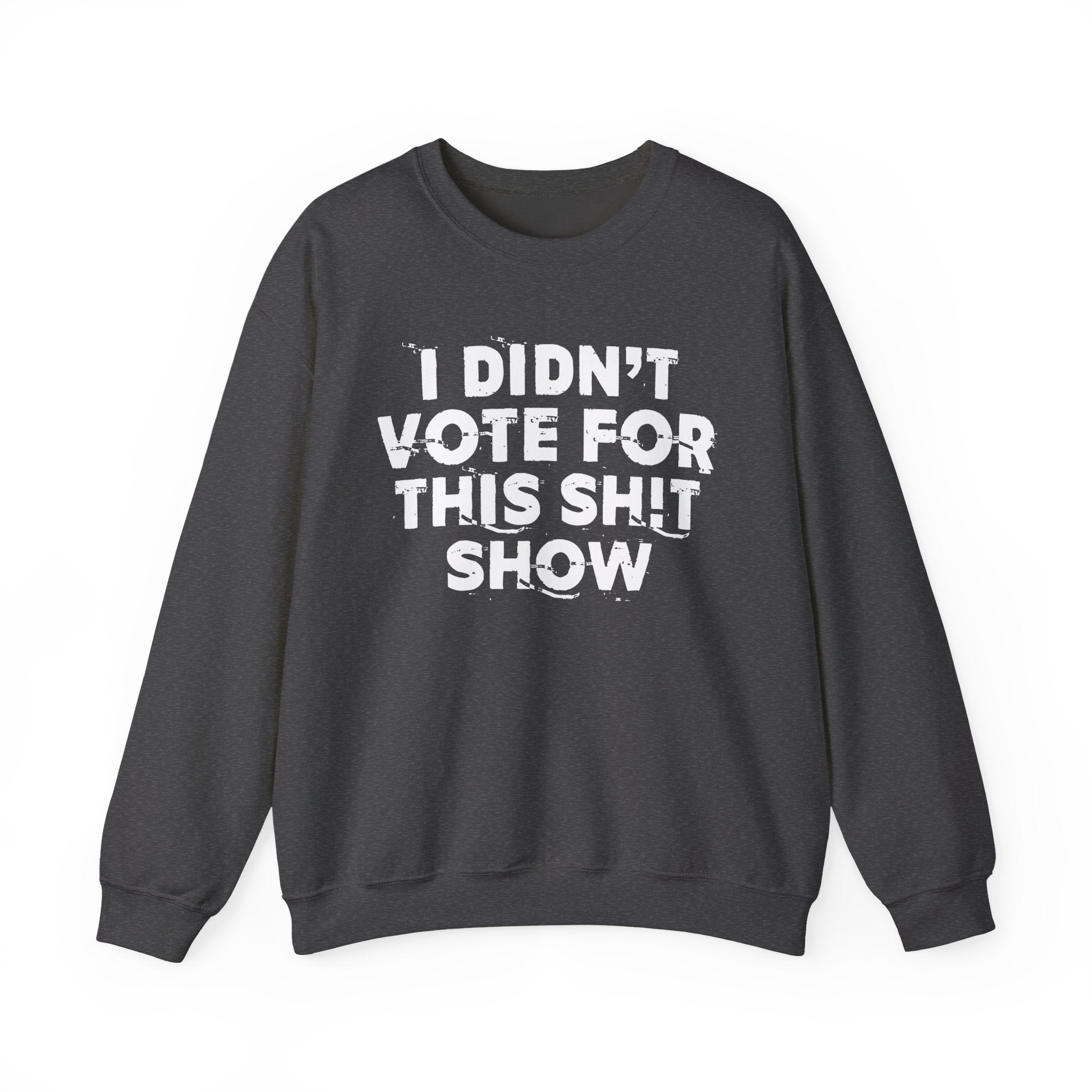 I Didn't Vote For This Shit Show - Funny Political Quote Sweatshirt