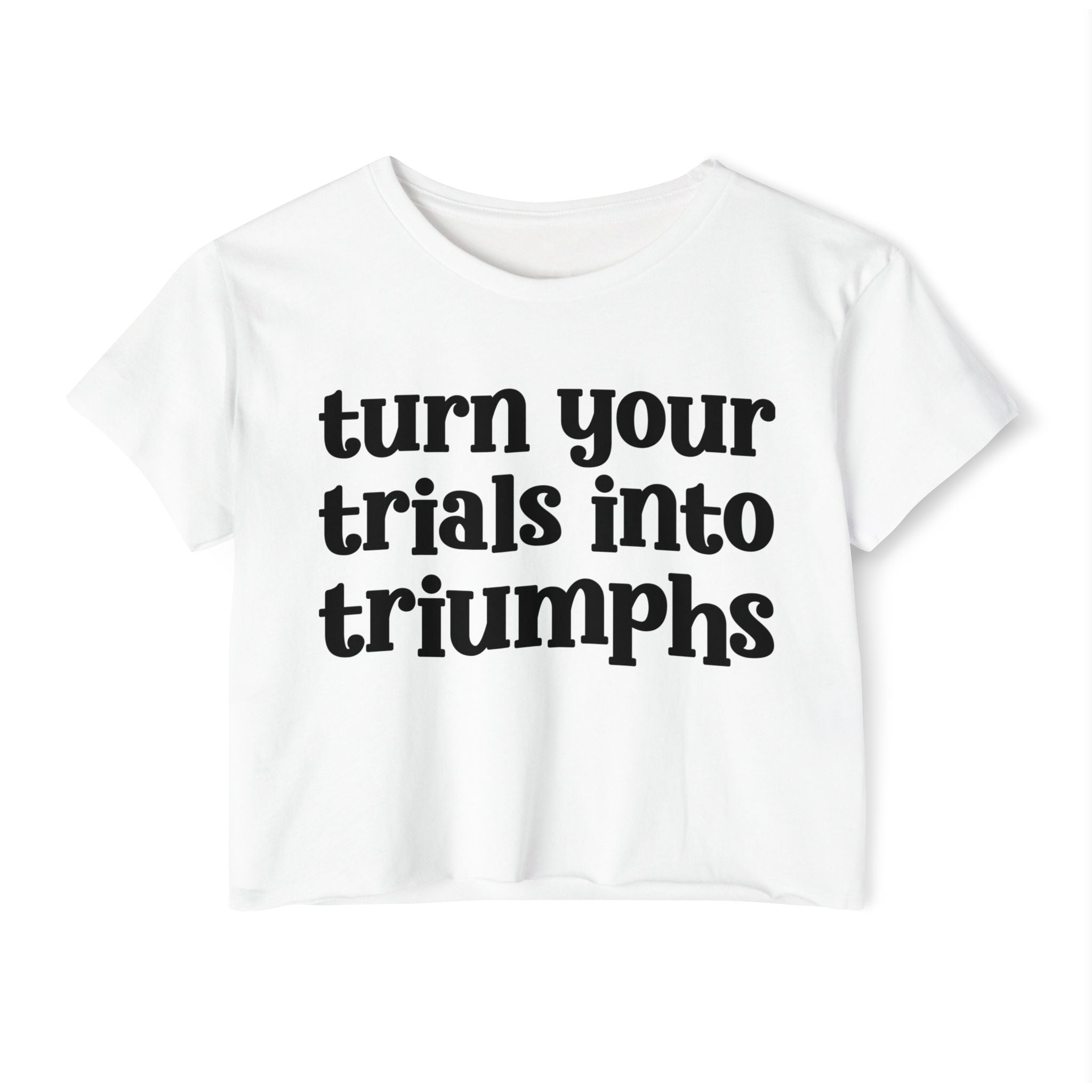 Turn Your Trials Into Triumphs - Inspirational Crop Top