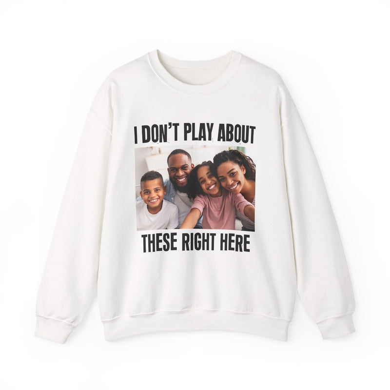 I Don’t Play About These Right Here — Personalization Sweatshirt