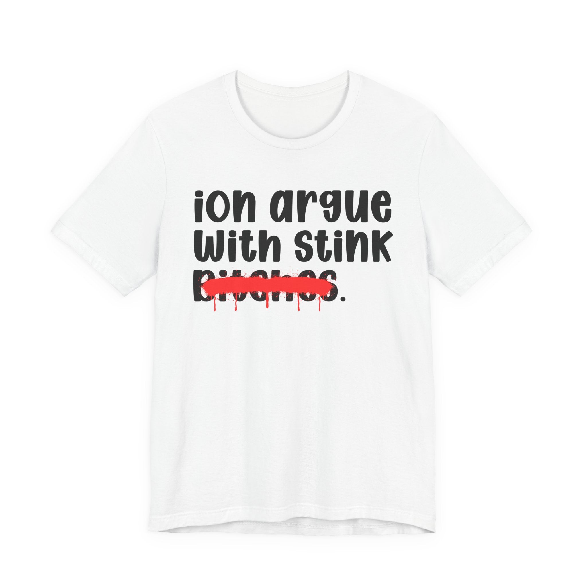 ION (I Don't) Argue With Stink Bitches — Funny Statement T-Shirt