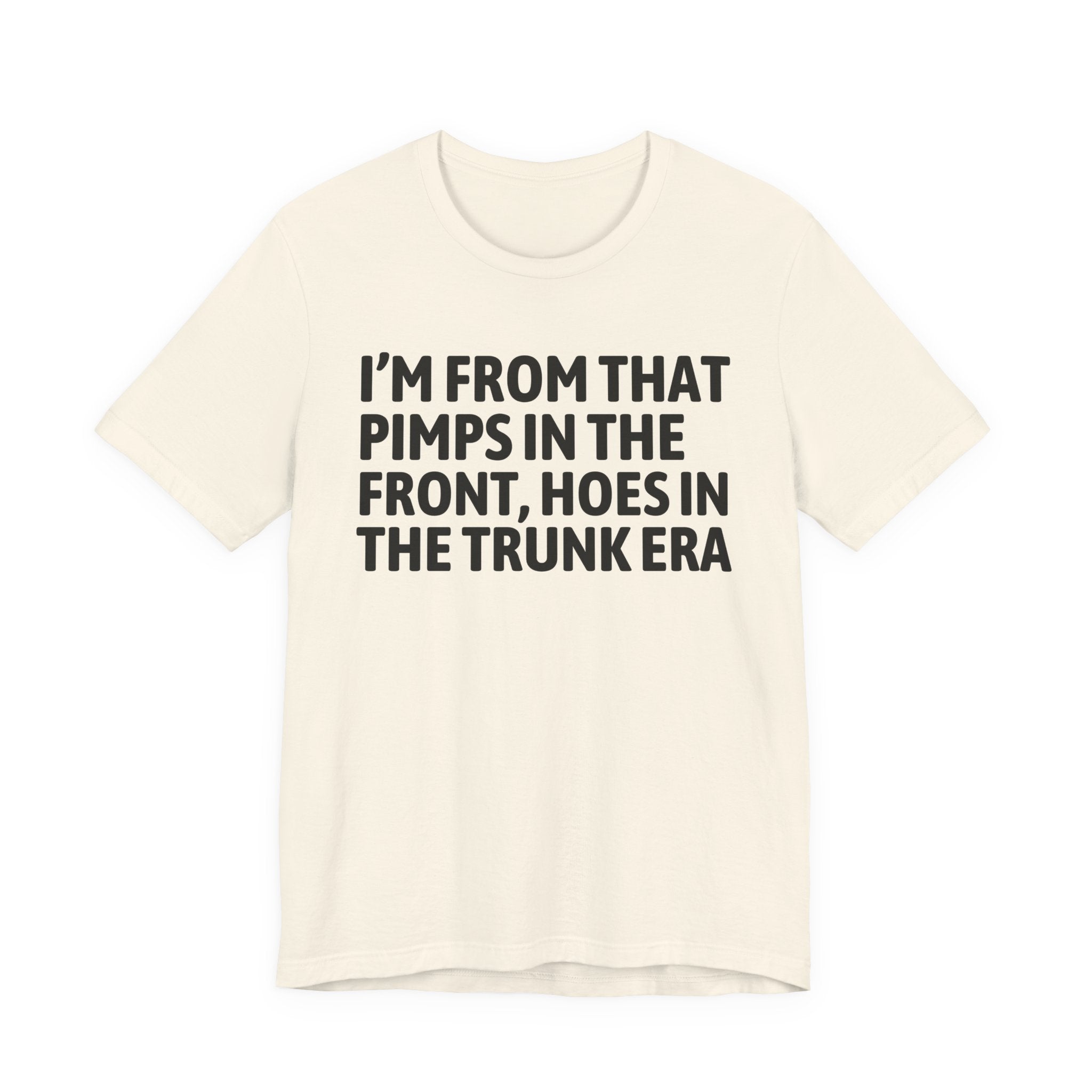 I'm From That Pimps In The Front Hoes In The Trunk Era - Funny Growing Up Tee