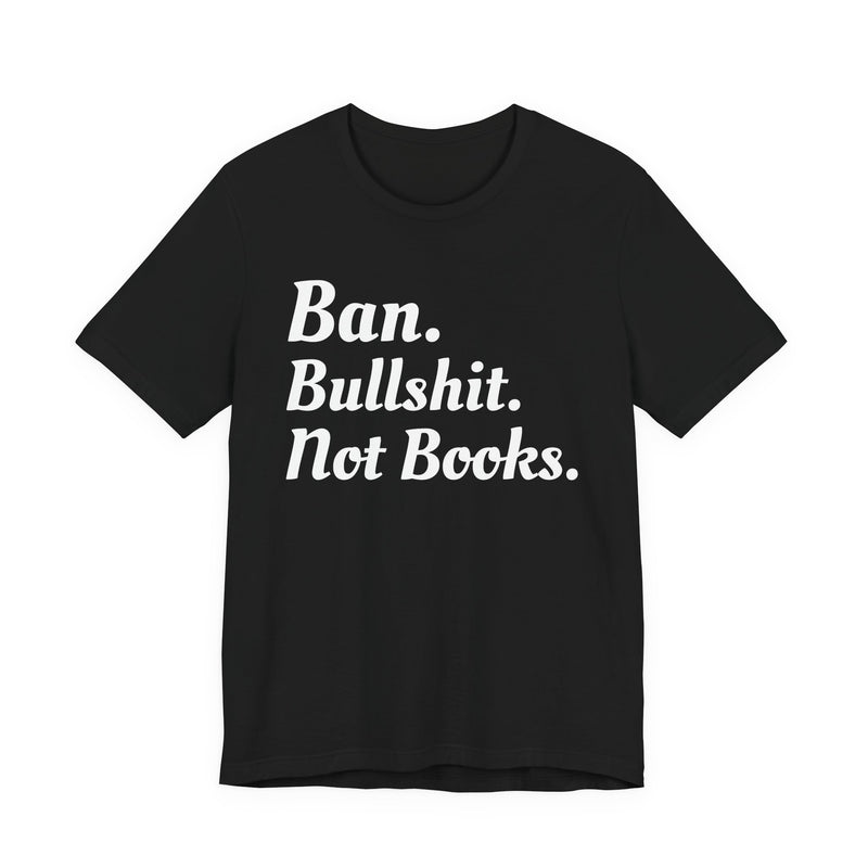 Ban Bullshit Not Books — T-Shirt front view: BAN BULLSHIT NOT BOOKS in bold statement lettering. Street Talk Designs politics and power statement apparel.