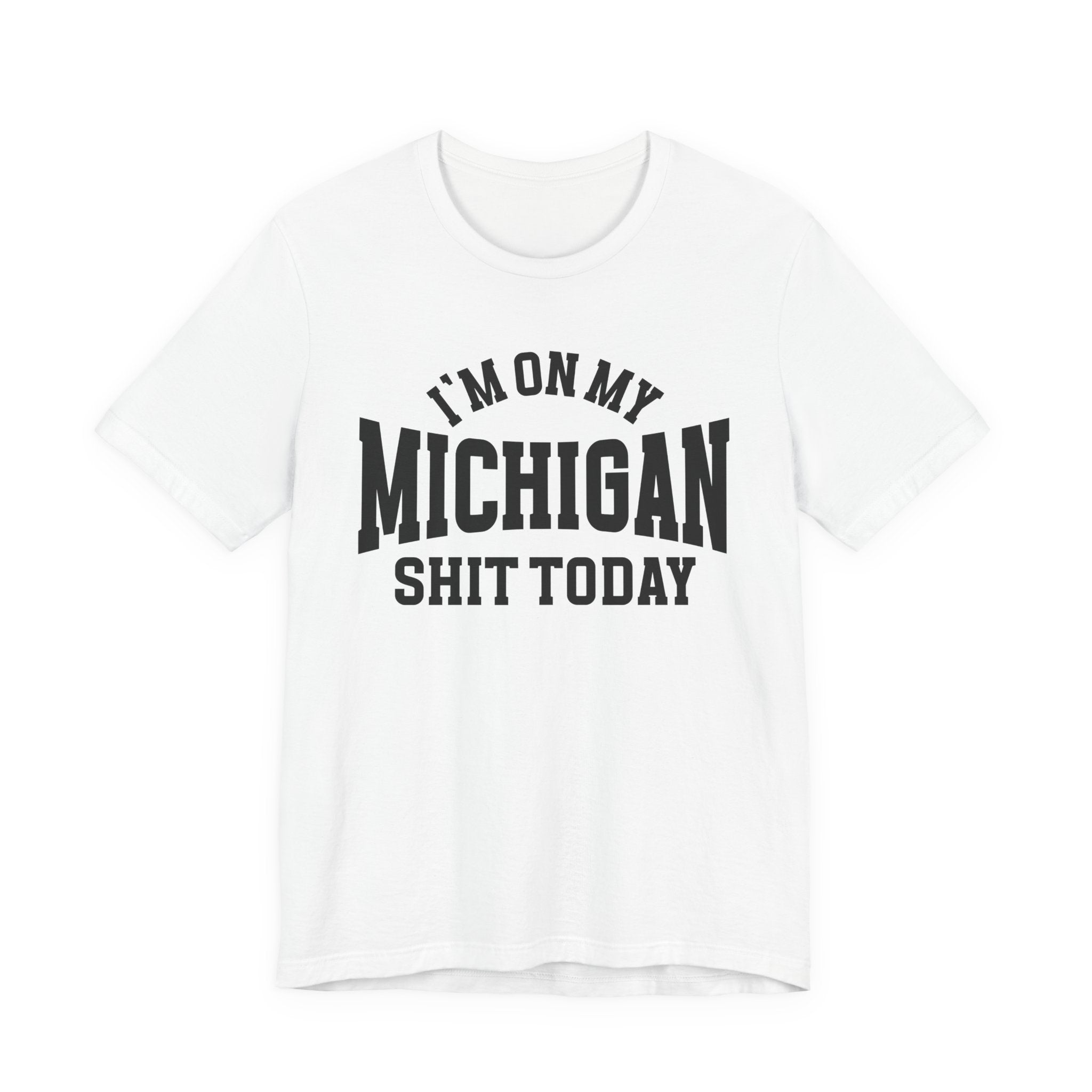 I'm On My Michigan Shit Today T-shirt