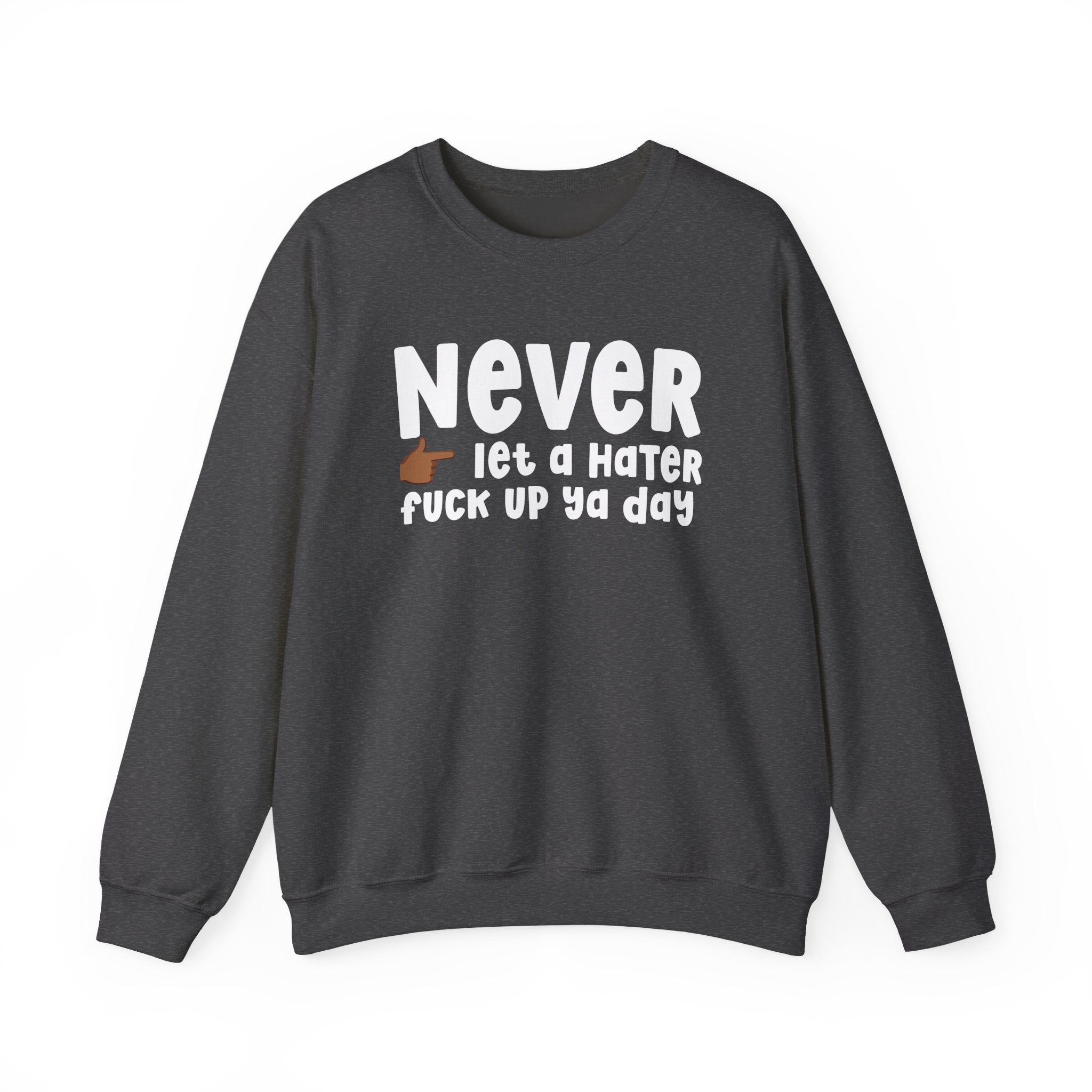Never Let A Hater Fuck Up Ya Day  — Motivational Talk Sweatshirt