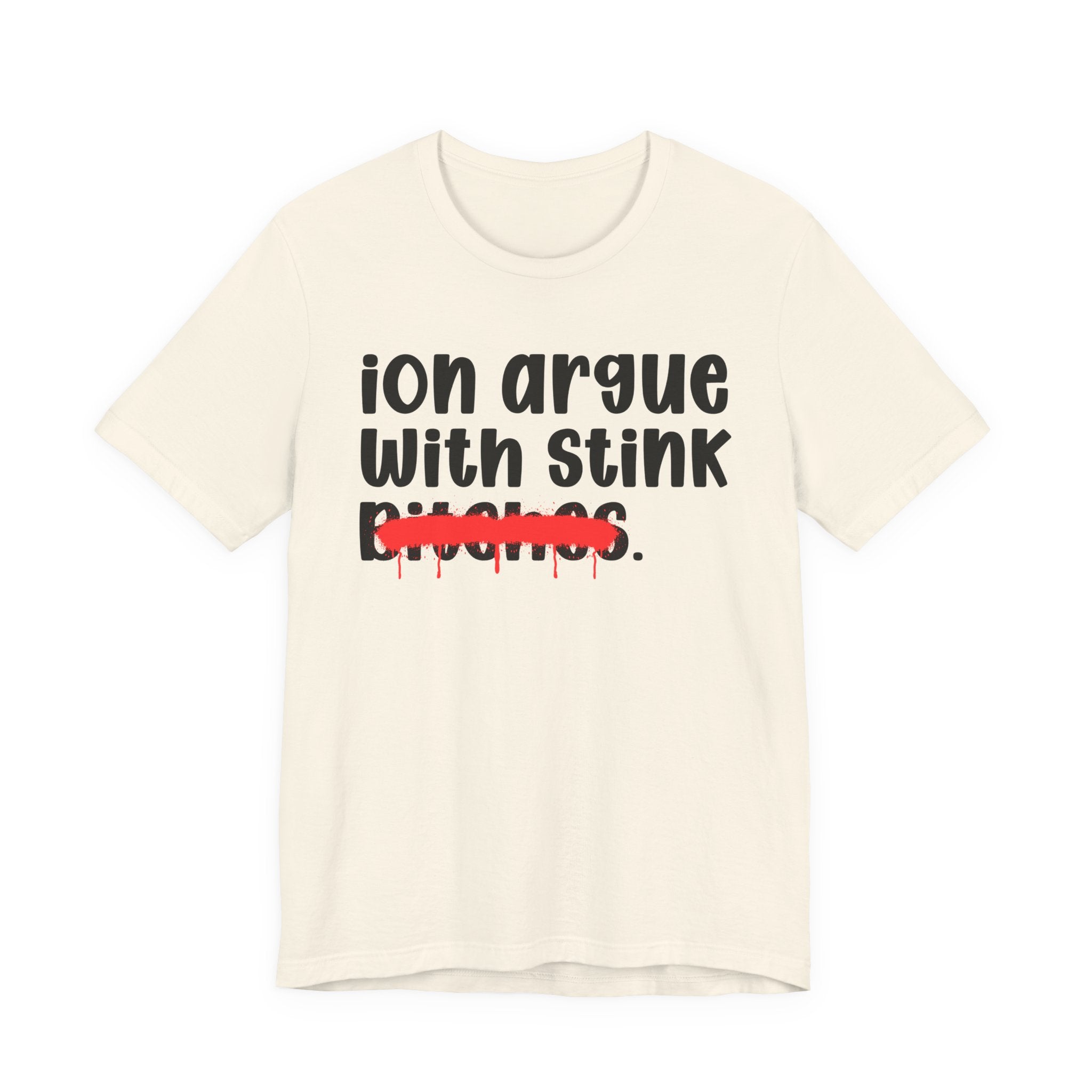 ION (I Don't) Argue With Stink Bitches — Funny Statement T-Shirt