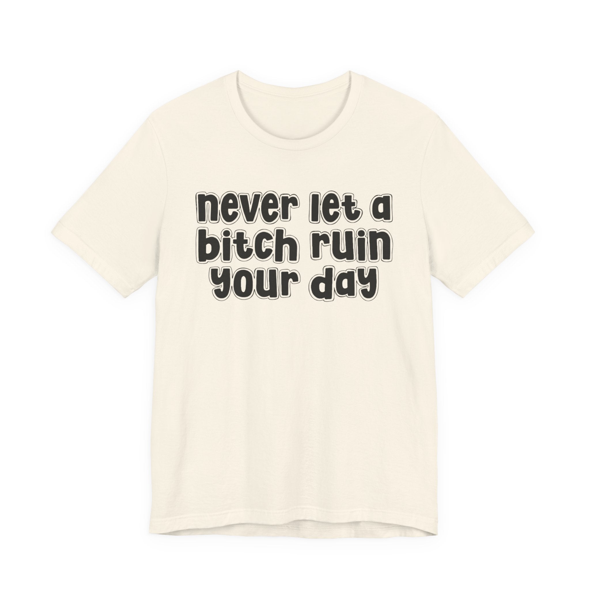 Never Let A Bitch Ruin Your Day－Motivational Declaration T-shirt