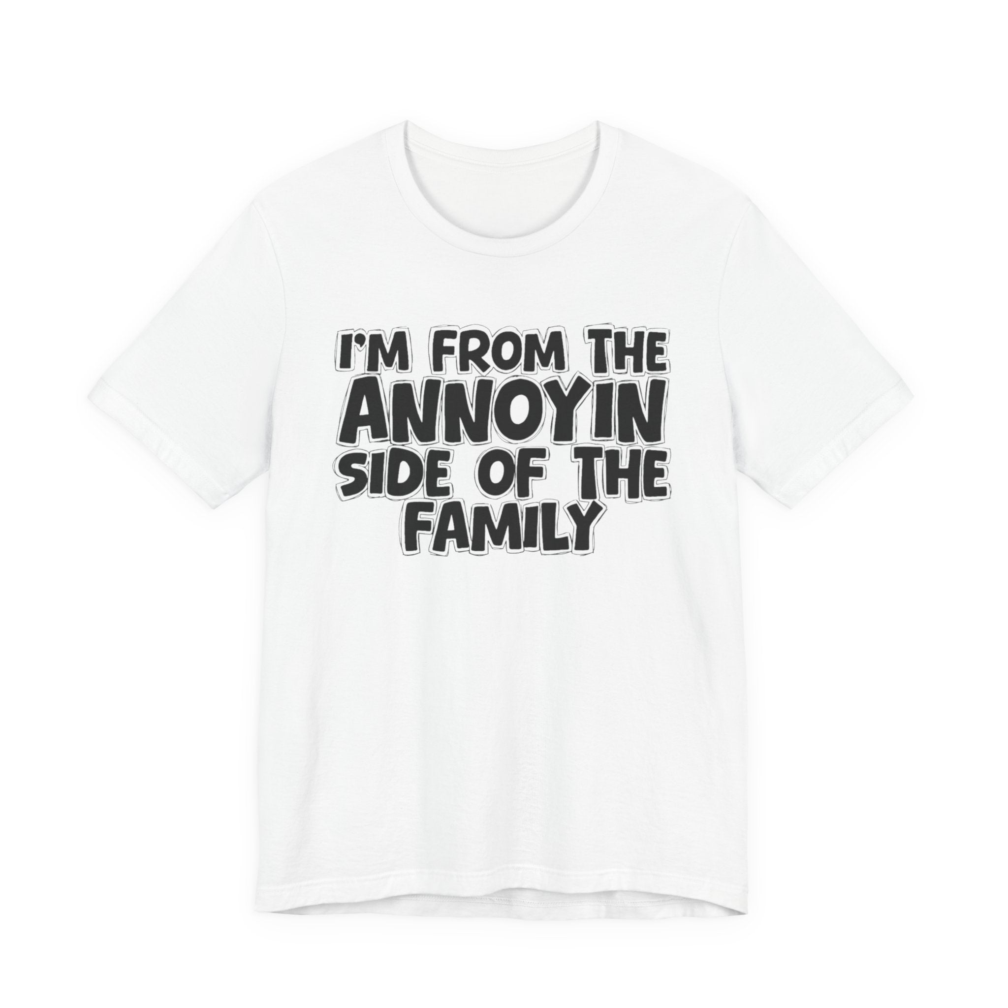 I'm From The Annoyin Side Of The Family - Humorous Family Pride T-Shirt