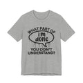 What Part of I'M DONE You Don't Understand? T-Shirt