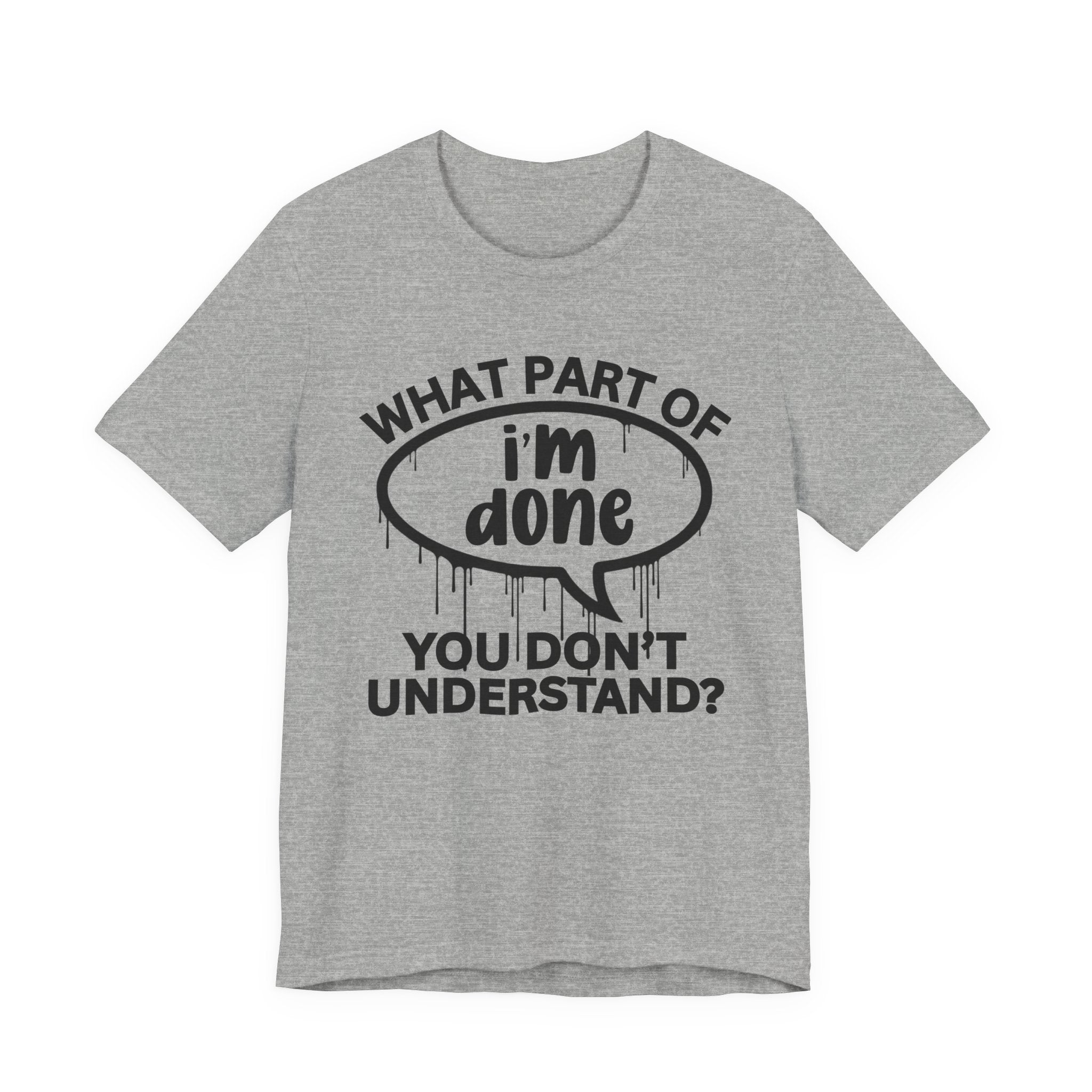What Part of I'M DONE You Don't Understand? T-Shirt