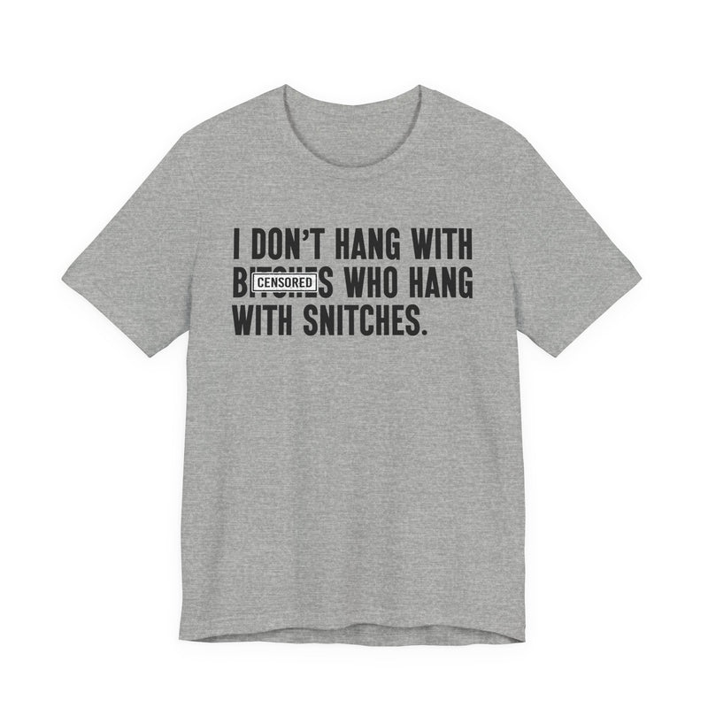 I Don't Hang With Bitches Who Hang With Snitches (censored) T-Shirt