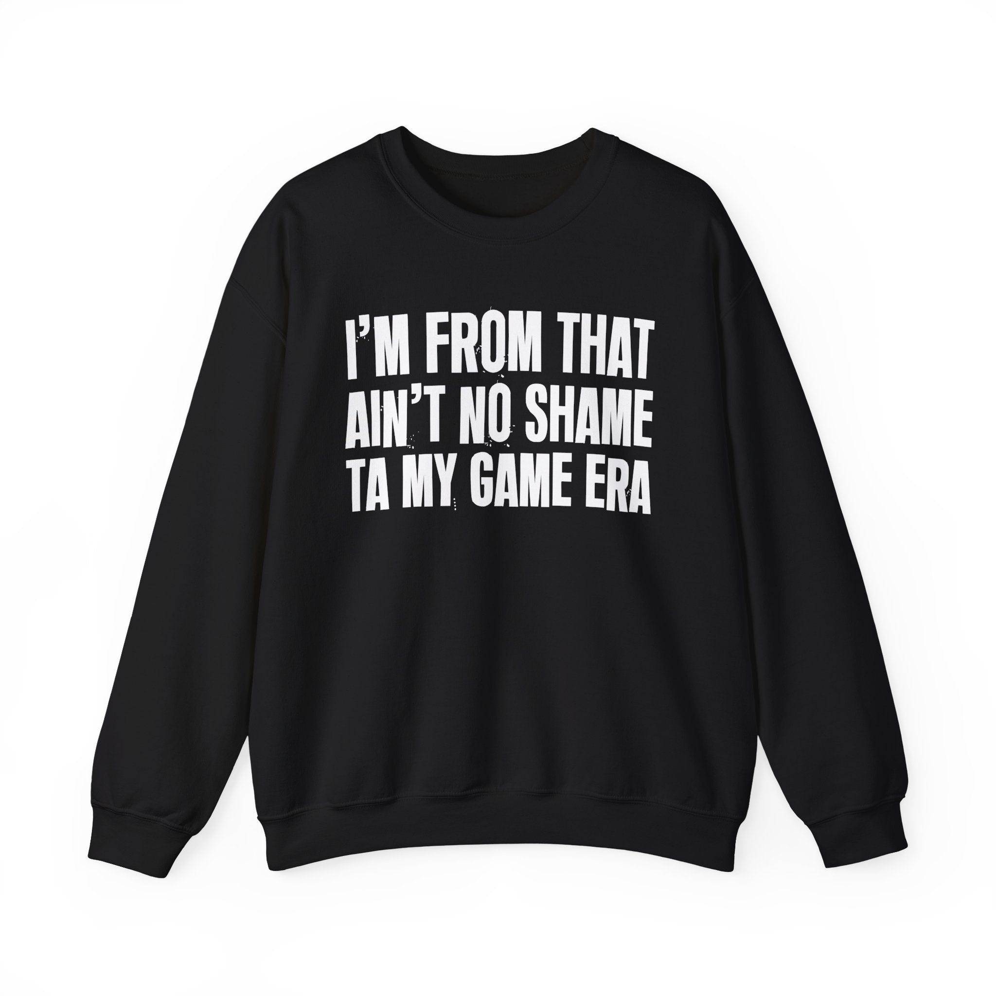 I'm From That Ain't No Shame Ta My Game Era - Funny Growing Up Sweatshirt