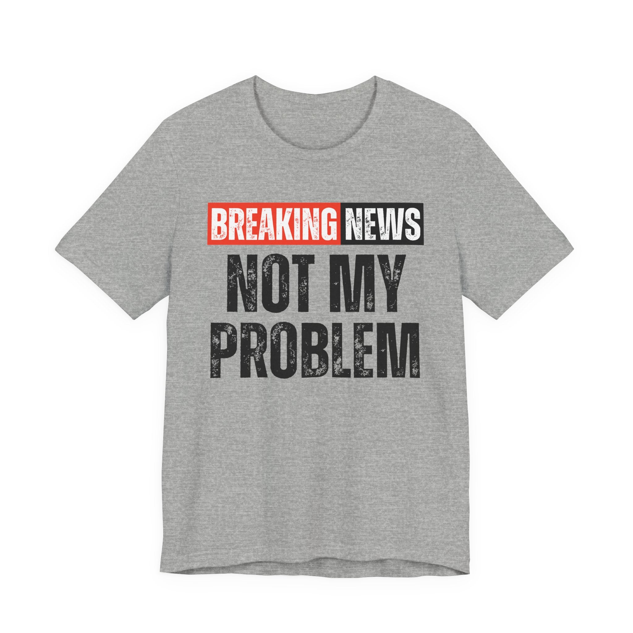 Breaking News: Not My Problem — Funny News Alert T-Shirt