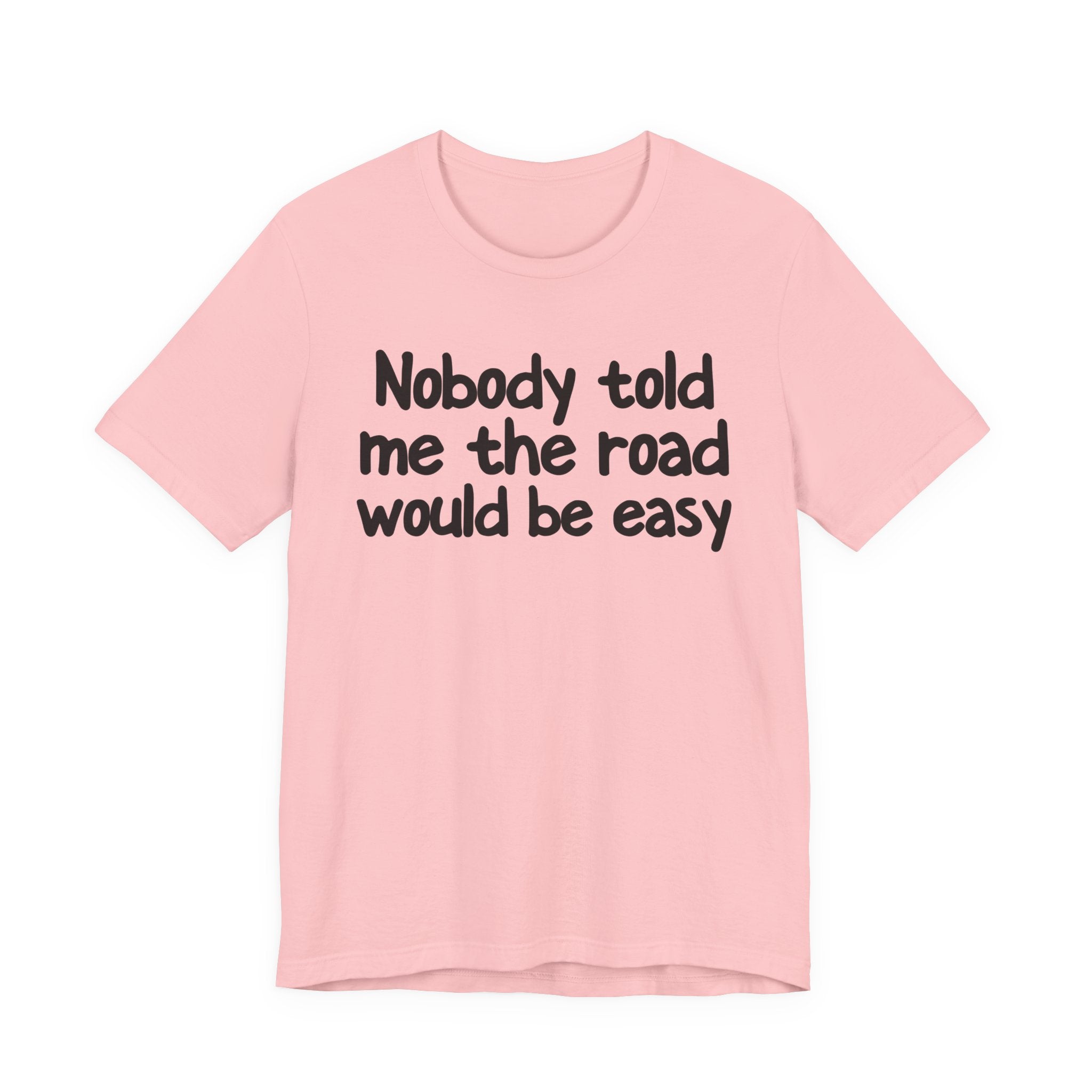 Nobody Told Me The Road Would Be Easy — Christian T-Shirt