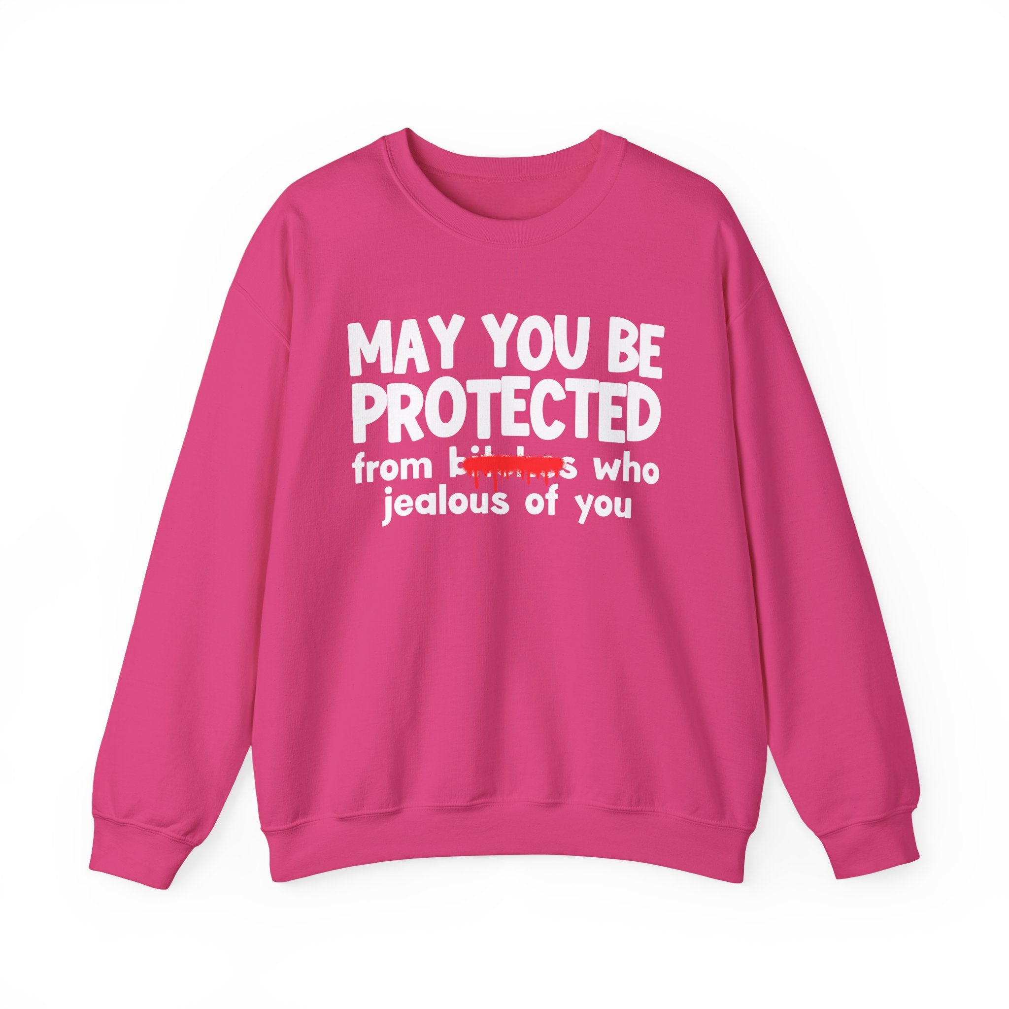 May You Be Protected From Bitches Who Jealous On You — Funny Protection Statement Sweatshirt