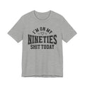 I'm On My Nineties Shit Today - T-shirt