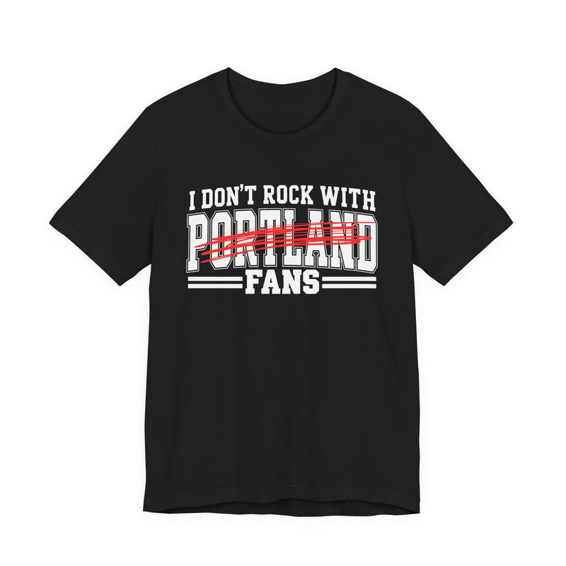 I Don't Rock With Portland Fans — T-Shirt alternate view 4: I DON'T ROCK WITH PORTLAND FANS in bold statement lettering. Street Talk Designs sports statement apparel.