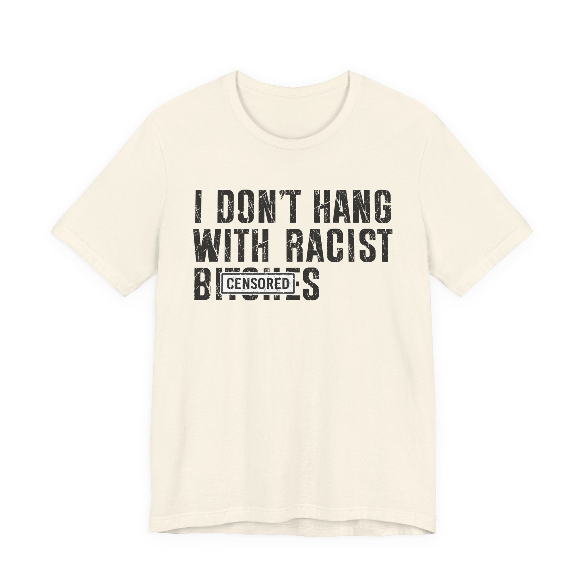 I Don't Fuck With Racist Bitches (censored) T-Shirt