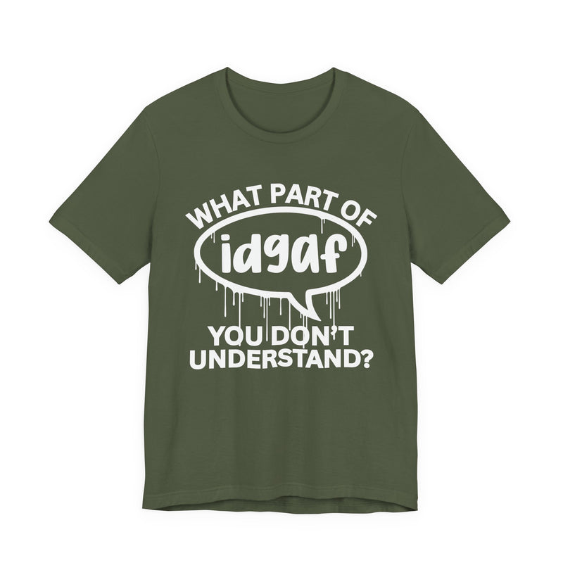 What Part of IDGAF You Don't Understand? T-Shirt