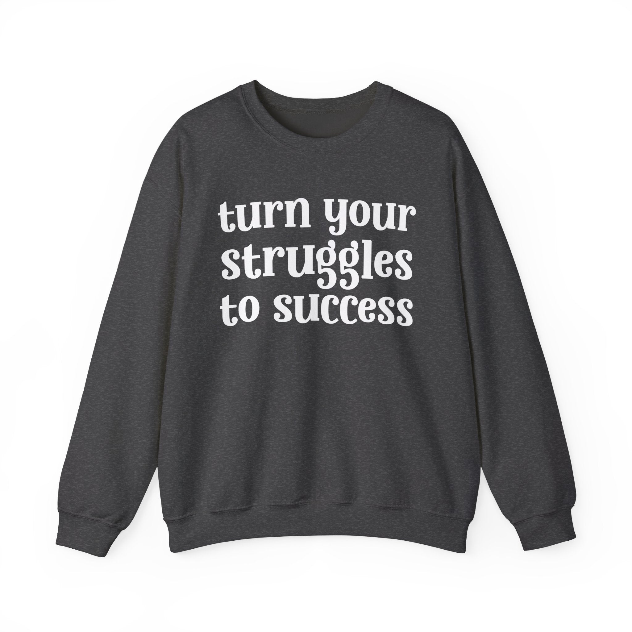 Turn Your Struggles to Success - Inspirational Sweatshirt