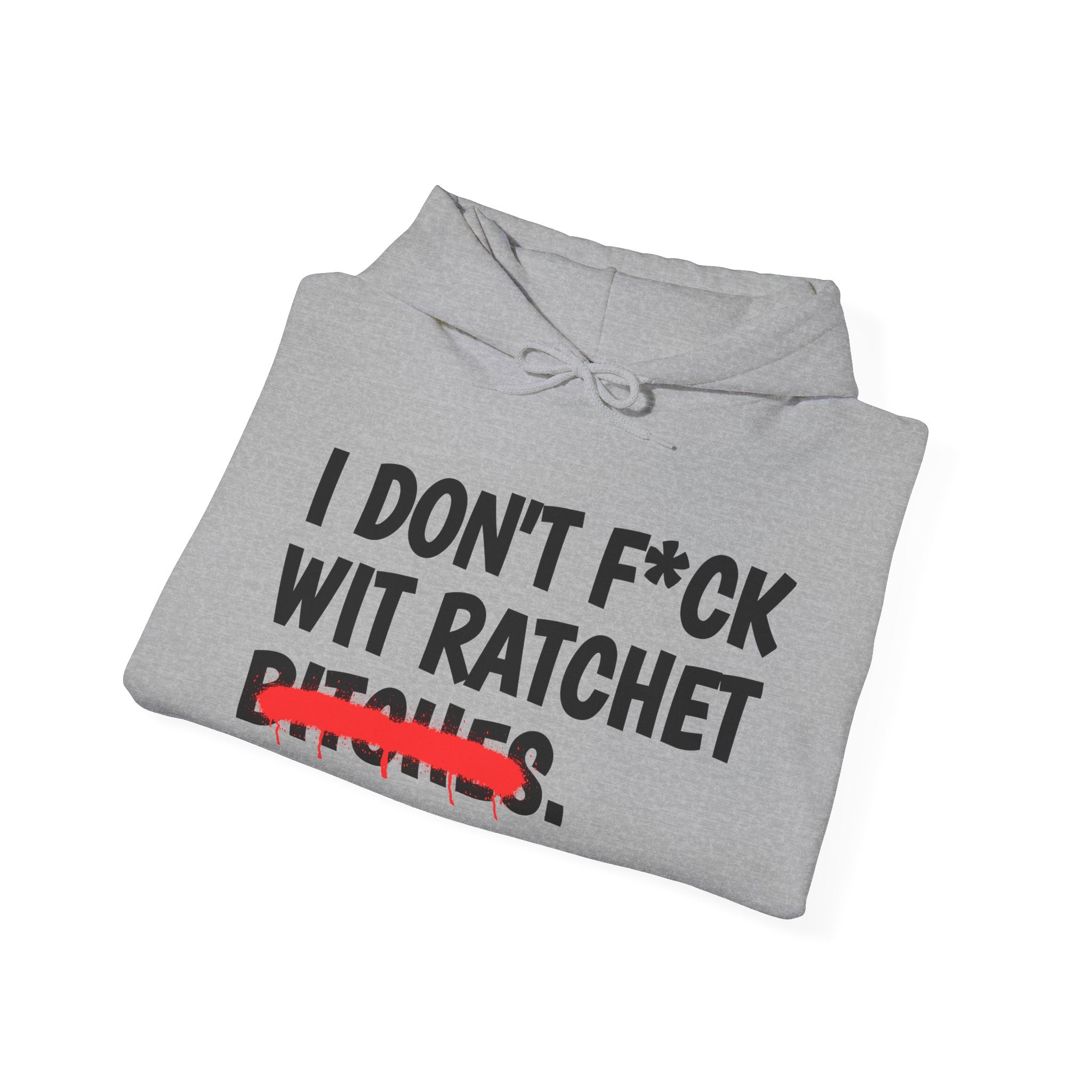 I Don't Fuck Wit Ratchet Bitches - Funny Sassy Statement Hoodie