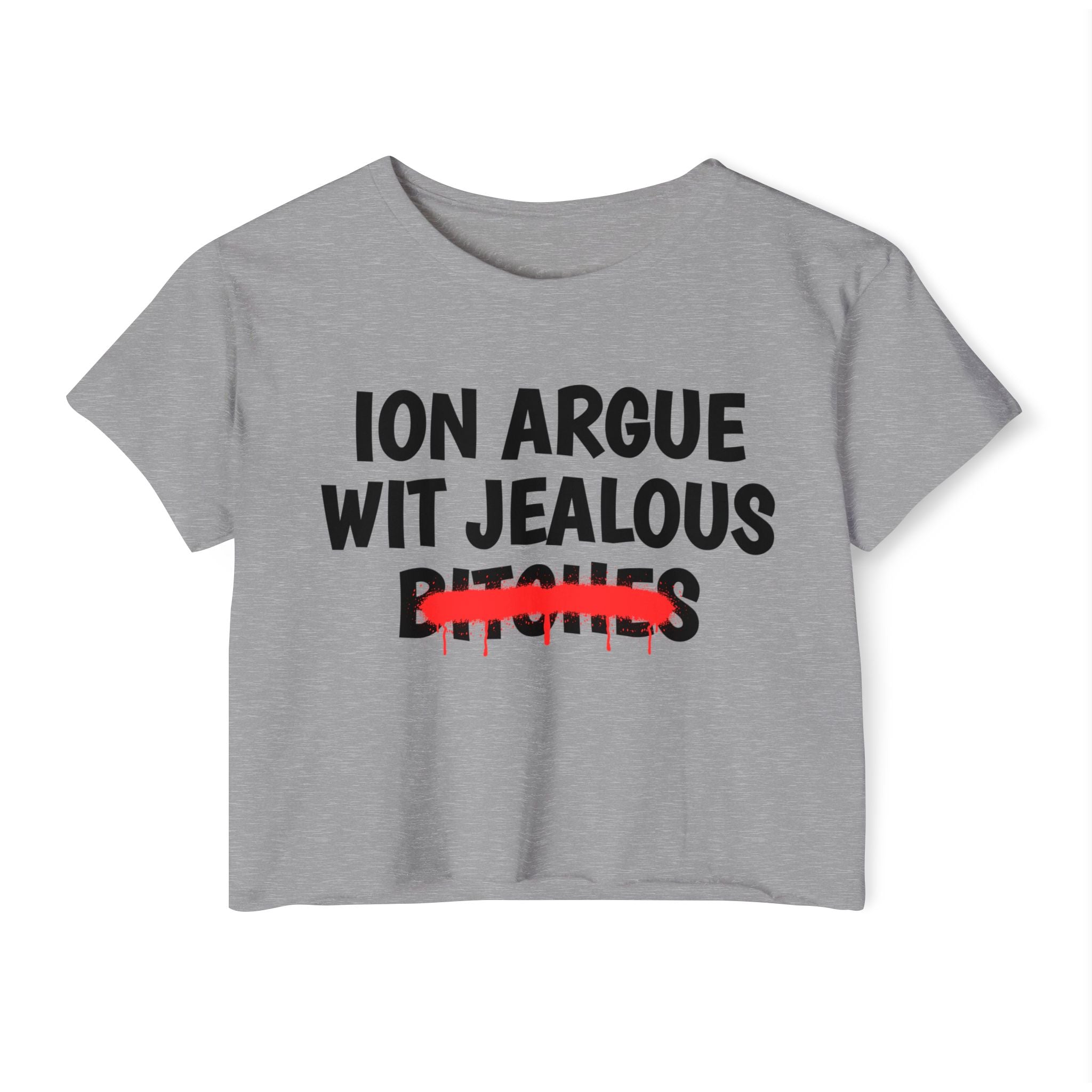 ION (I Don't) Argue Wit Jealous Bitches - Funny Sassy Statement Crop Top
