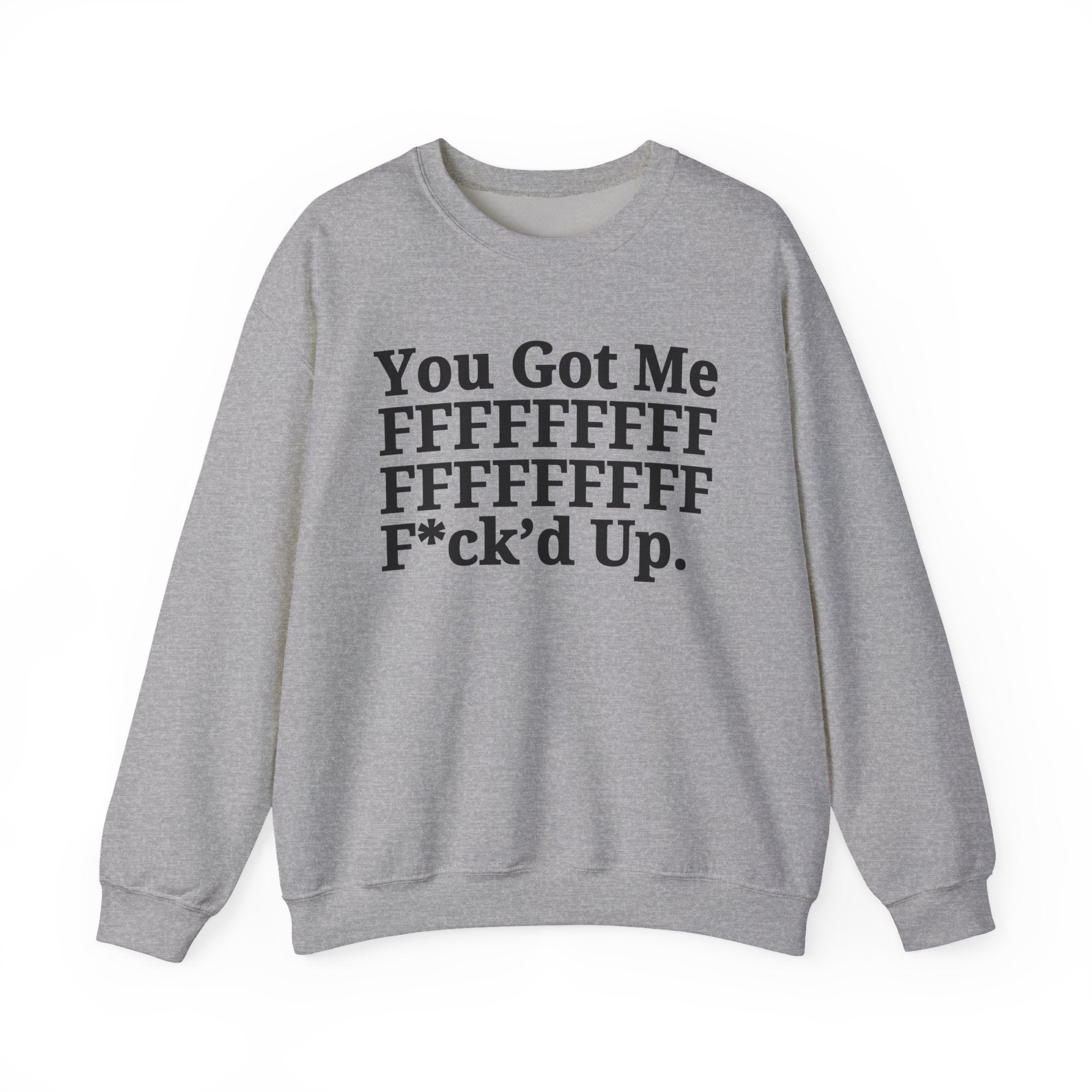 You Got Me FFFFFFFFFFFFFFFFFF Fuck'd Up - Provocative Statement Sweatshirt