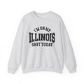 I'm On My Illinois Shit Today - Sweatshirt