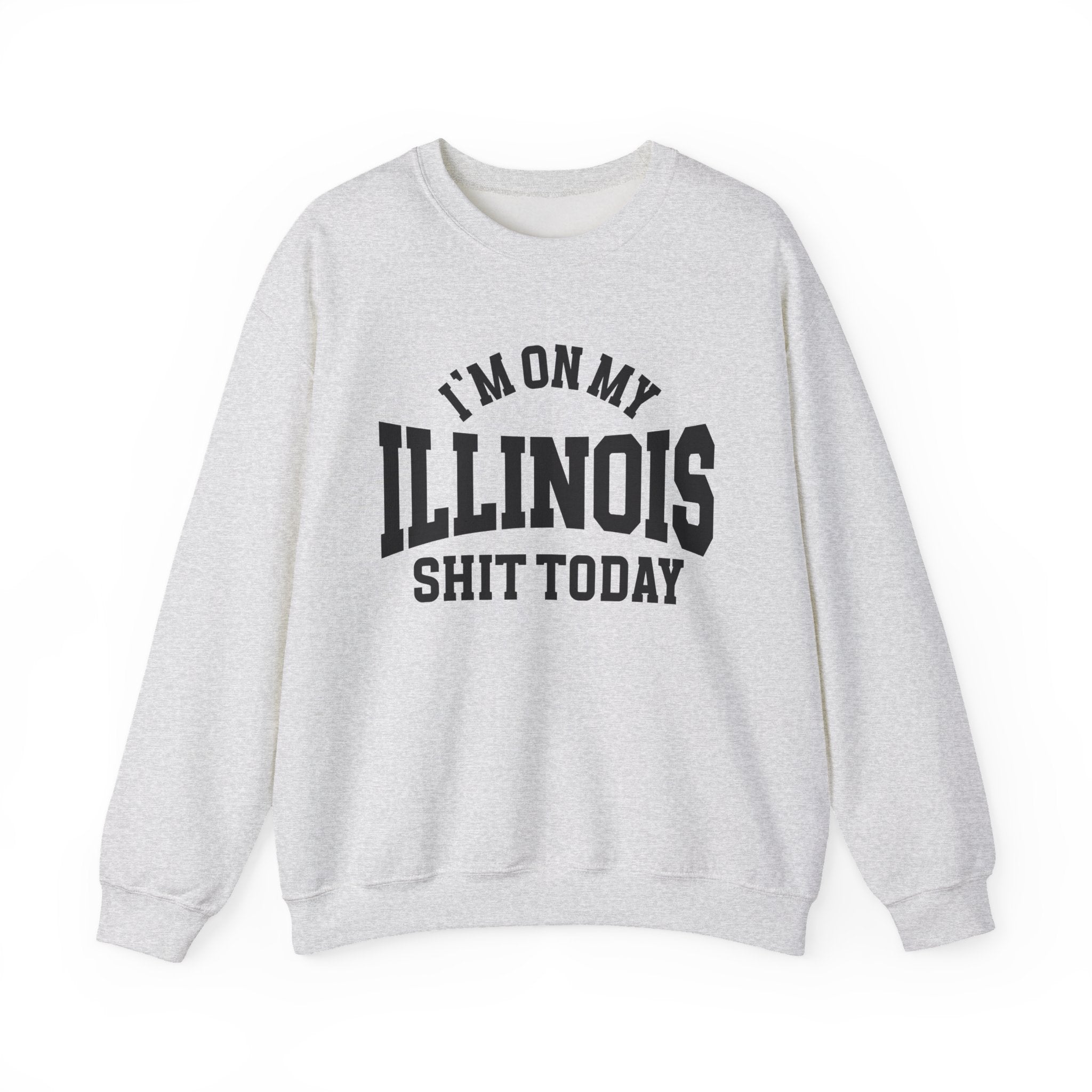 I'm On My Illinois Shit Today - Sweatshirt