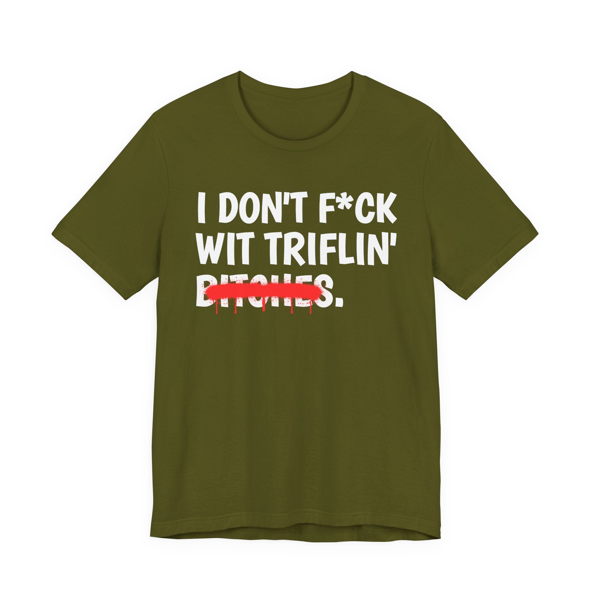 I Don't Fuck Wit Triflin' Bitches — Funny Sassy Statement T-Shirt