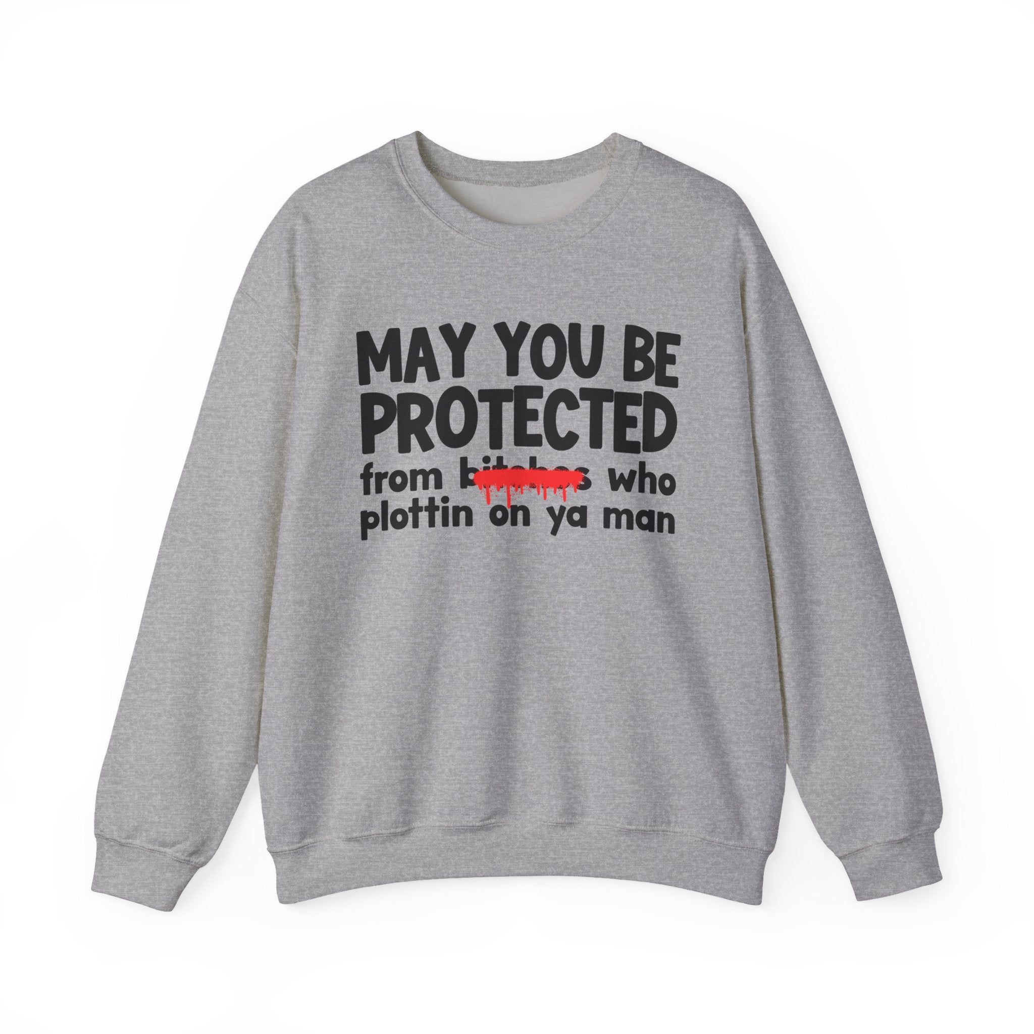May You Be Protected From Bitches Who Plottin On Ya Man — Funny Protection Statement Sweatshirt