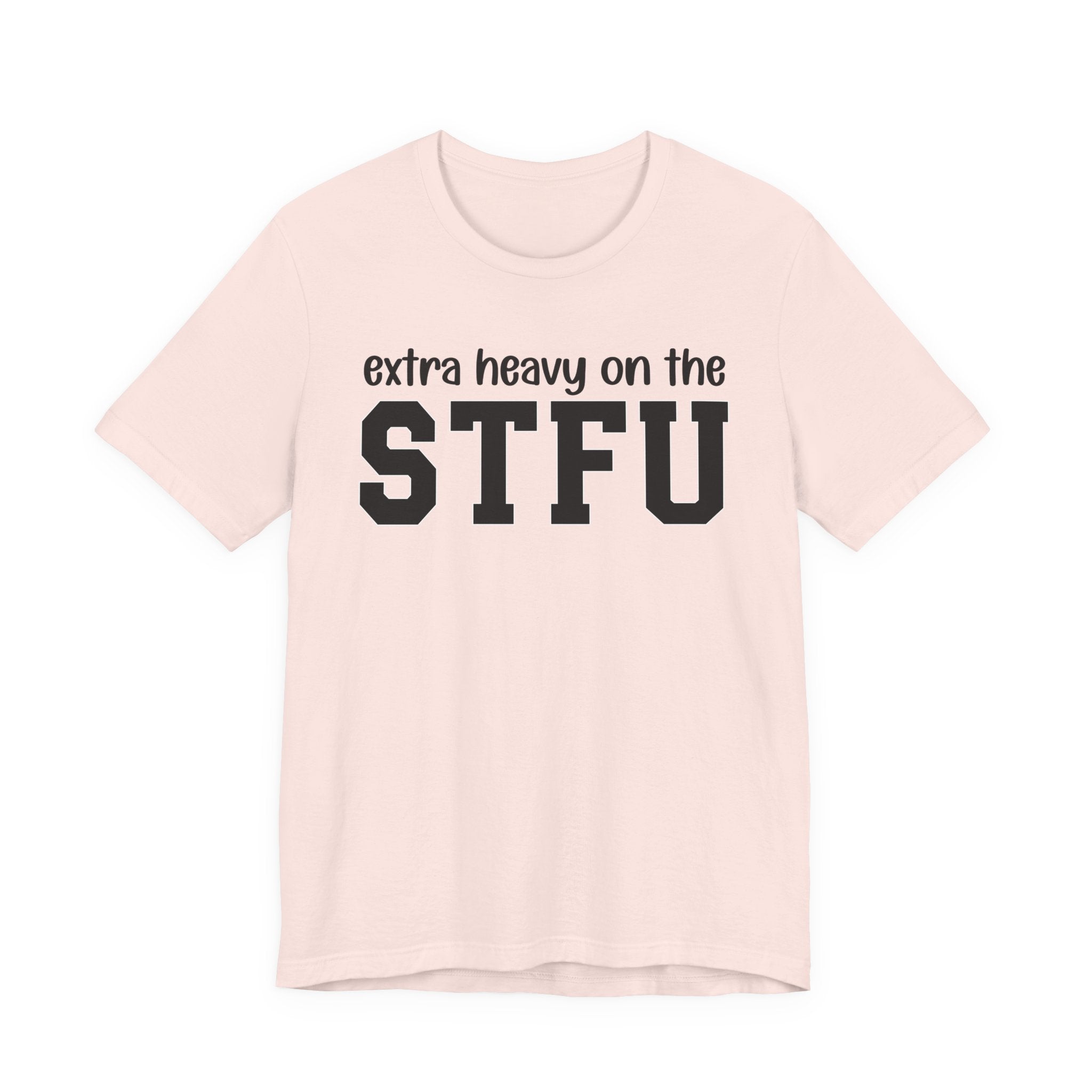 Extra Heavy On The STFU T-Shirt
