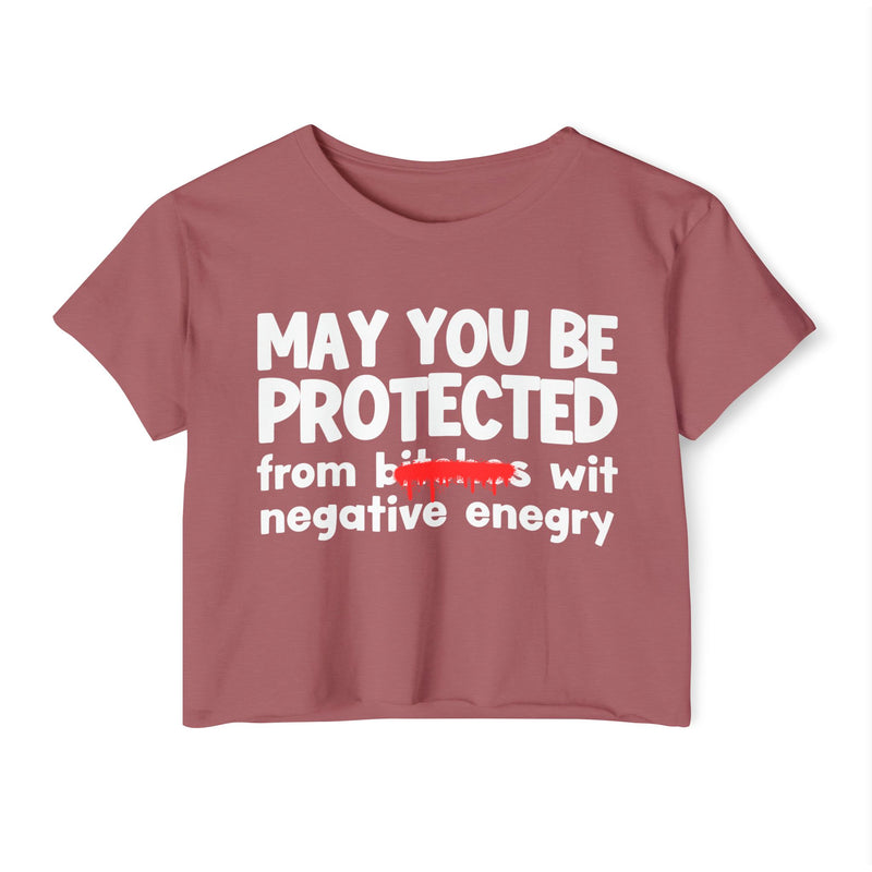 May You Be Protected From Bitches Wit Negative Energy — Funny Protection Statement Crop Top