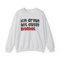 ION (I Don't) Argue With Dusty Bitches - Funny Statement Sweatshirt