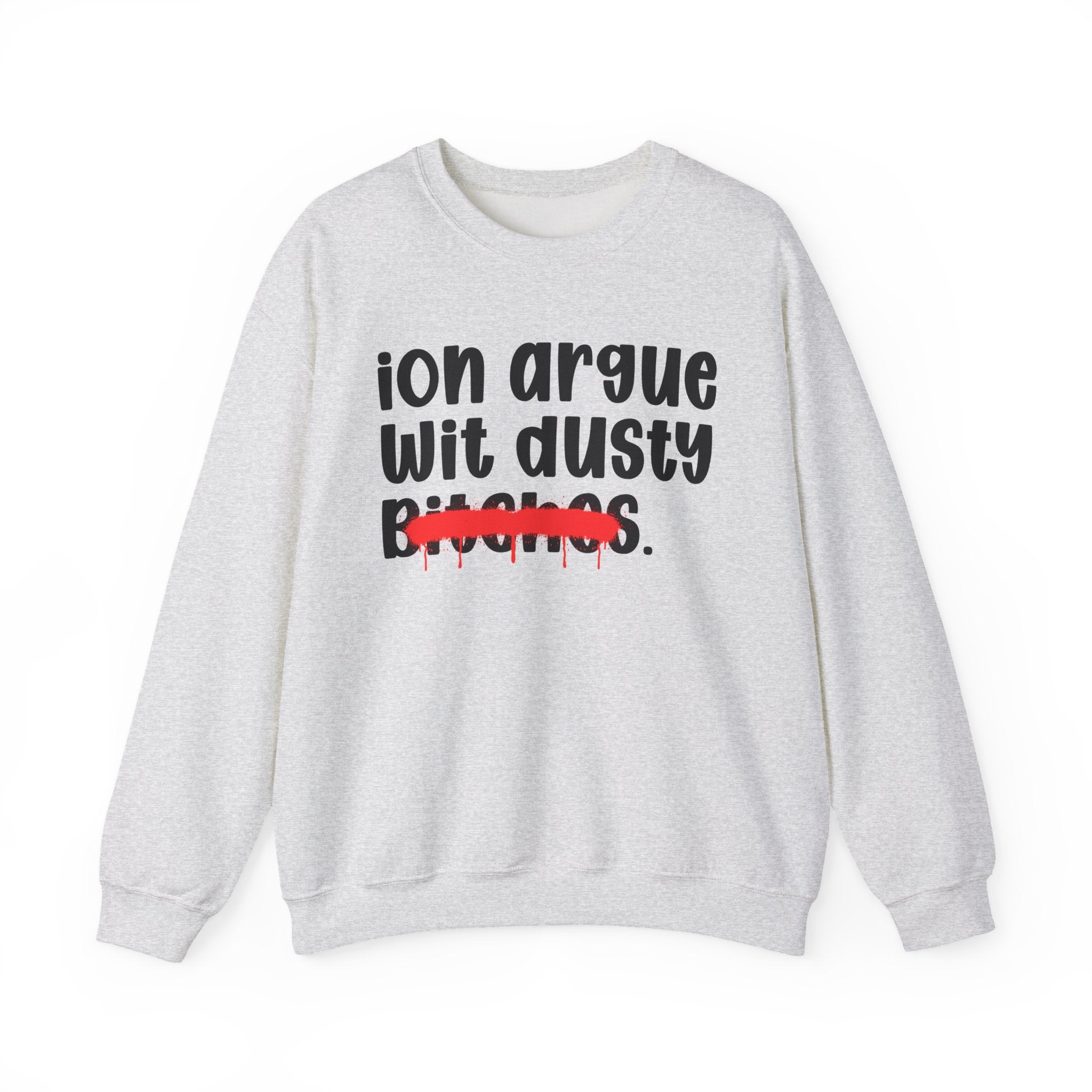 ION (I Don't) Argue With Dusty Bitches - Funny Statement Sweatshirt
