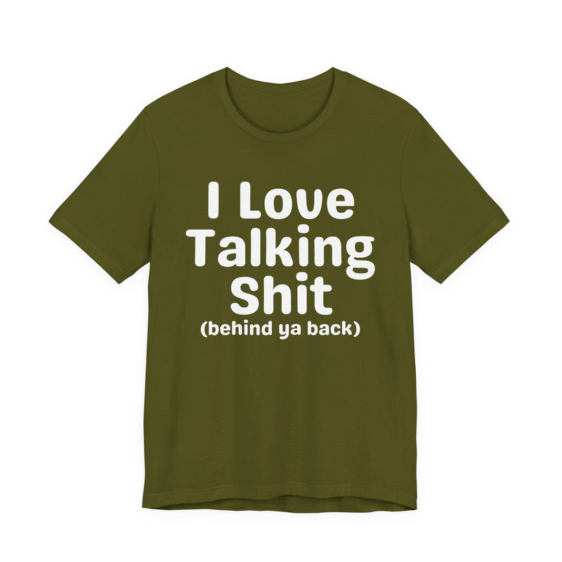 I Love Talking Shit (behind ya back) — Funny Slogan Tee for Bold, Sarcastic Humor