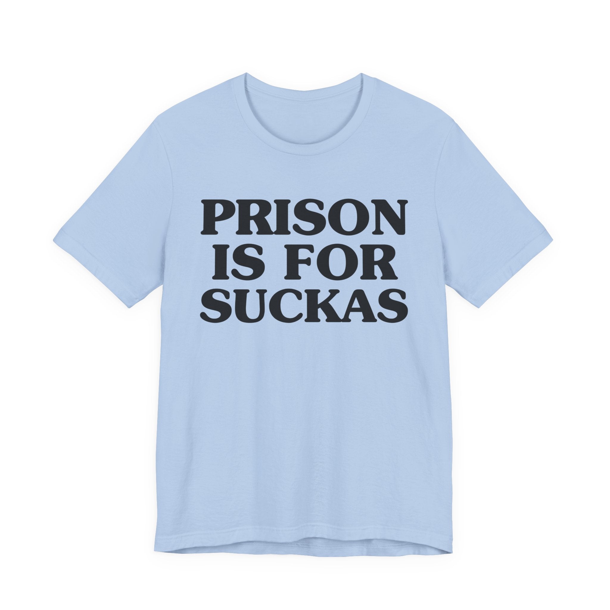 Prison Is For Suckas - Tee Shirt