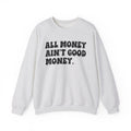 All Good Money Ain't Good Money – Funny Sarcastic Graphic Sweatshirt