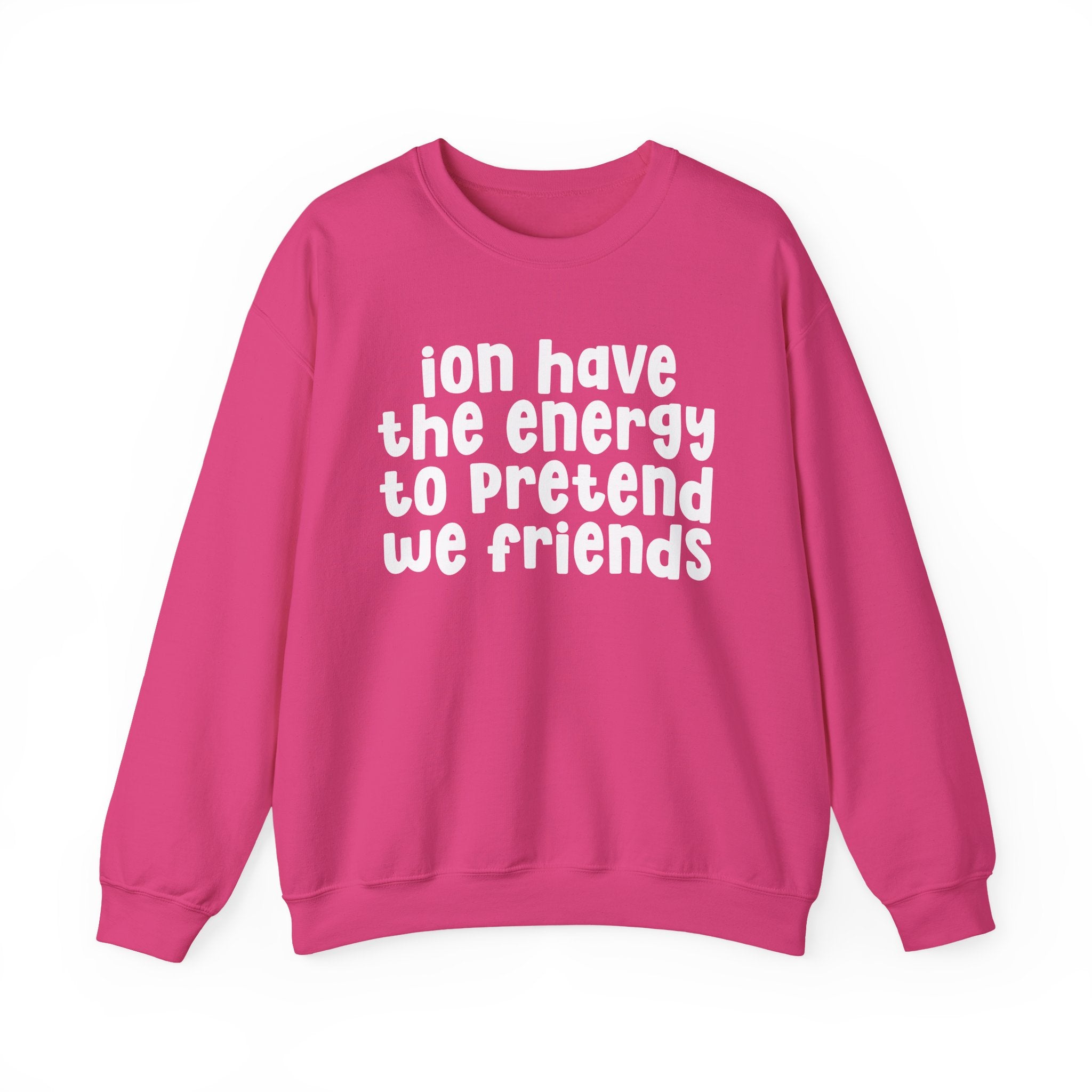 ION Have The Energy To Pretend We Friends - Energy Sweatshirt