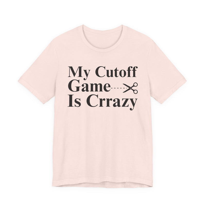 My Cutoff Game is Crazy — T-Shirt