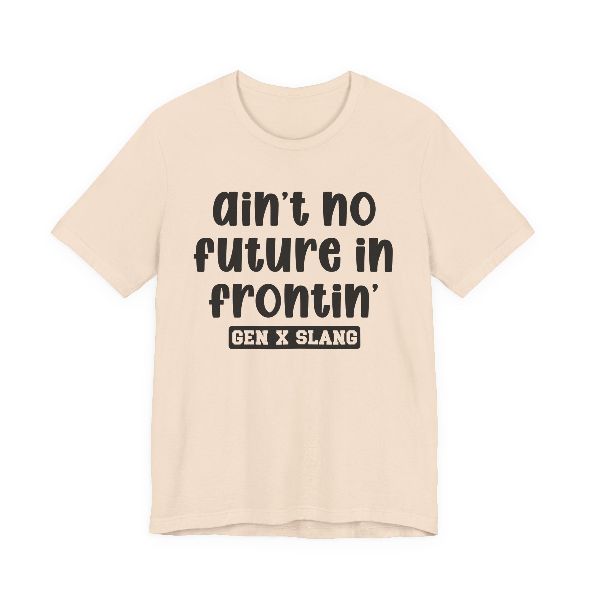 Ain't No Future In Frontin' - Bold Statement T‑Shirt